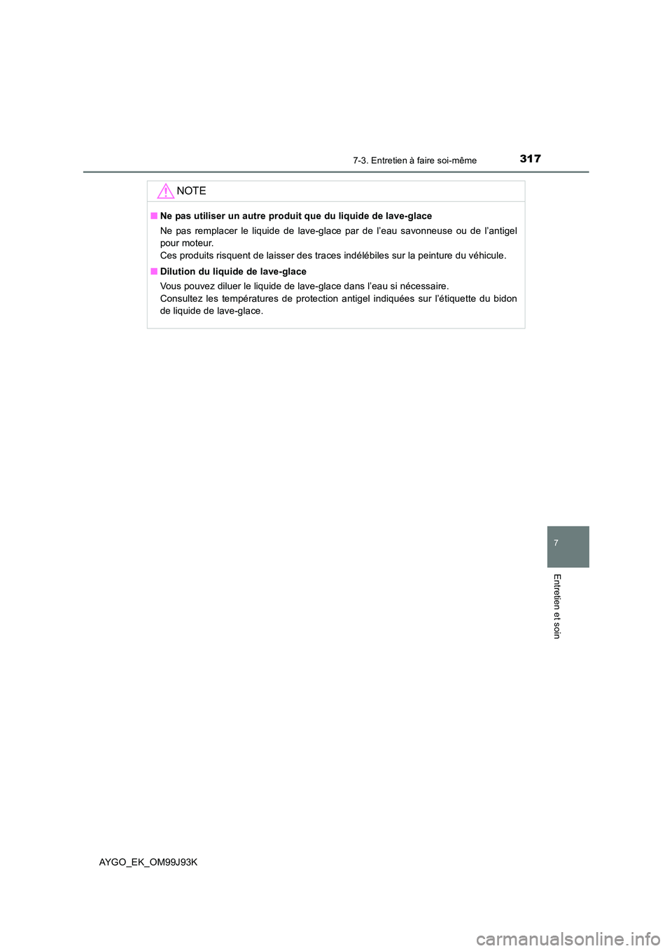 TOYOTA AYGO 2015  Notices Demploi (in French) 3177-3. Entretien à faire soi-même
7
Entretien et soin
AYGO_EK_OM99J93K
NOTE
■Ne pas utiliser un autre produit que du liquide de lave-glace  
Ne pas remplacer le liquide de lave-glace par de l’e