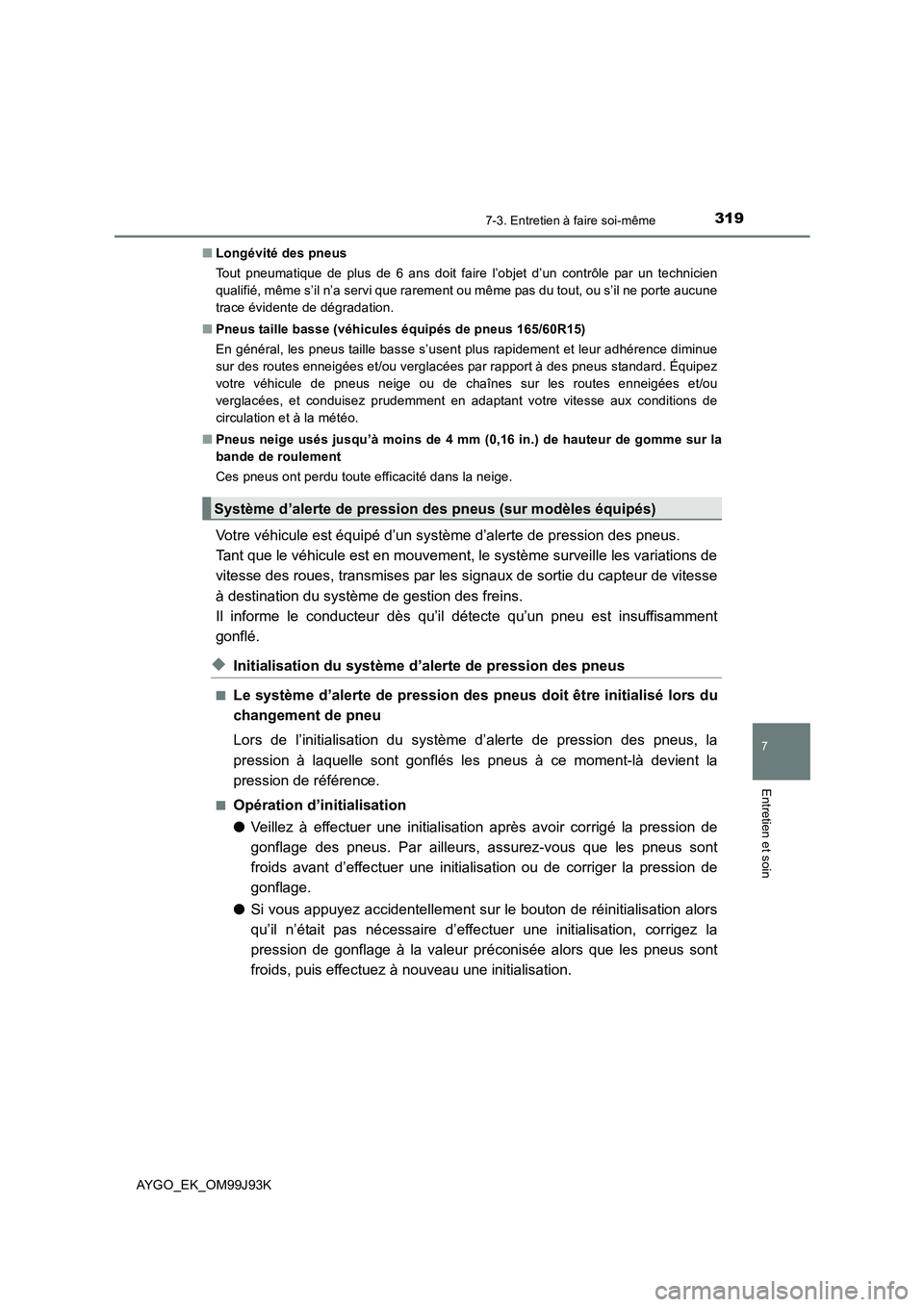 TOYOTA AYGO 2015  Notices Demploi (in French) 3197-3. Entretien à faire soi-même
7
Entretien et soin
AYGO_EK_OM99J93K 
■ Longévité des pneus 
Tout pneumatique de plus de 6 ans doit faire l’objet d’un contrôle par un technicien 
qualifi