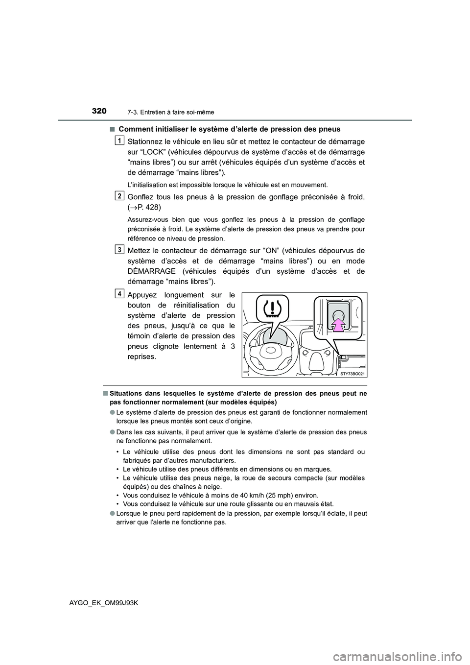 TOYOTA AYGO 2015  Notices Demploi (in French) 3207-3. Entretien à faire soi-même
AYGO_EK_OM99J93K 
■Comment initialiser le système d’alerte de pression des pneus 
Stationnez le véhicule en lieu sûr et mettez le contacteur de démarrage 
