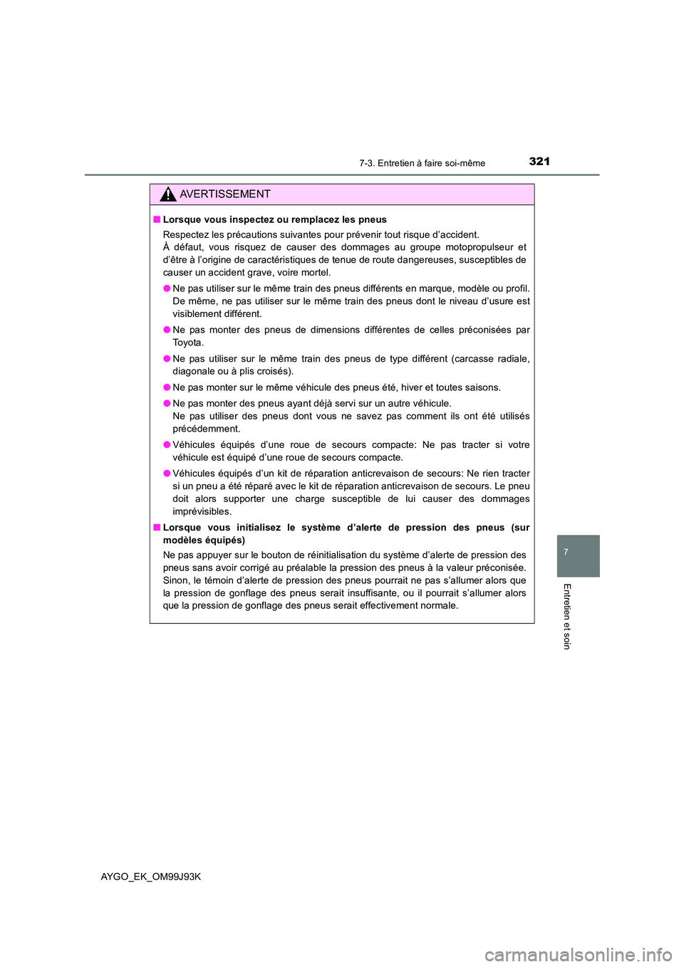 TOYOTA AYGO 2015  Notices Demploi (in French) 3217-3. Entretien à faire soi-même
7
Entretien et soin
AYGO_EK_OM99J93K
AVERTISSEMENT
■Lorsque vous inspectez ou remplacez les pneus 
Respectez les précautions suivantes pour prévenir tout risqu TOYOTA AYGO 2015  Notices Demploi (in French) 3217-3. Entretien à faire soi-même
7
Entretien et soin
AYGO_EK_OM99J93K
AVERTISSEMENT
■Lorsque vous inspectez ou remplacez les pneus 
Respectez les précautions suivantes pour prévenir tout risqu