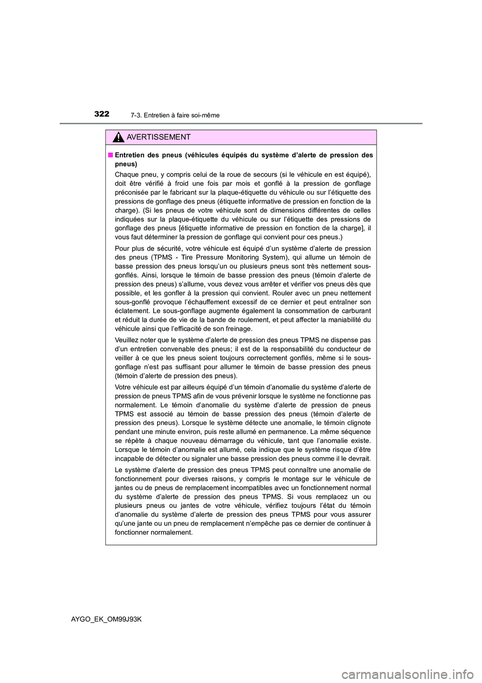 TOYOTA AYGO 2015  Notices Demploi (in French) 3227-3. Entretien à faire soi-même
AYGO_EK_OM99J93K
AVERTISSEMENT
■Entretien des pneus (véhicules équipés du système d’alerte de pression des 
pneus) 
Chaque pneu, y compris celui de la roue TOYOTA AYGO 2015  Notices Demploi (in French) 3227-3. Entretien à faire soi-même
AYGO_EK_OM99J93K
AVERTISSEMENT
■Entretien des pneus (véhicules équipés du système d’alerte de pression des 
pneus) 
Chaque pneu, y compris celui de la roue