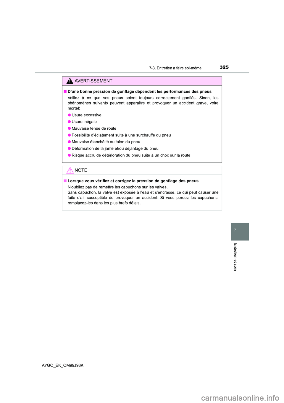 TOYOTA AYGO 2015  Notices Demploi (in French) 3257-3. Entretien à faire soi-même
7
Entretien et soin
AYGO_EK_OM99J93K
AVERTISSEMENT
■D’une bonne pression de gonflage dépendent les performances des pneus 
Veillez à ce que vos pneus soient  TOYOTA AYGO 2015  Notices Demploi (in French) 3257-3. Entretien à faire soi-même
7
Entretien et soin
AYGO_EK_OM99J93K
AVERTISSEMENT
■D’une bonne pression de gonflage dépendent les performances des pneus 
Veillez à ce que vos pneus soient