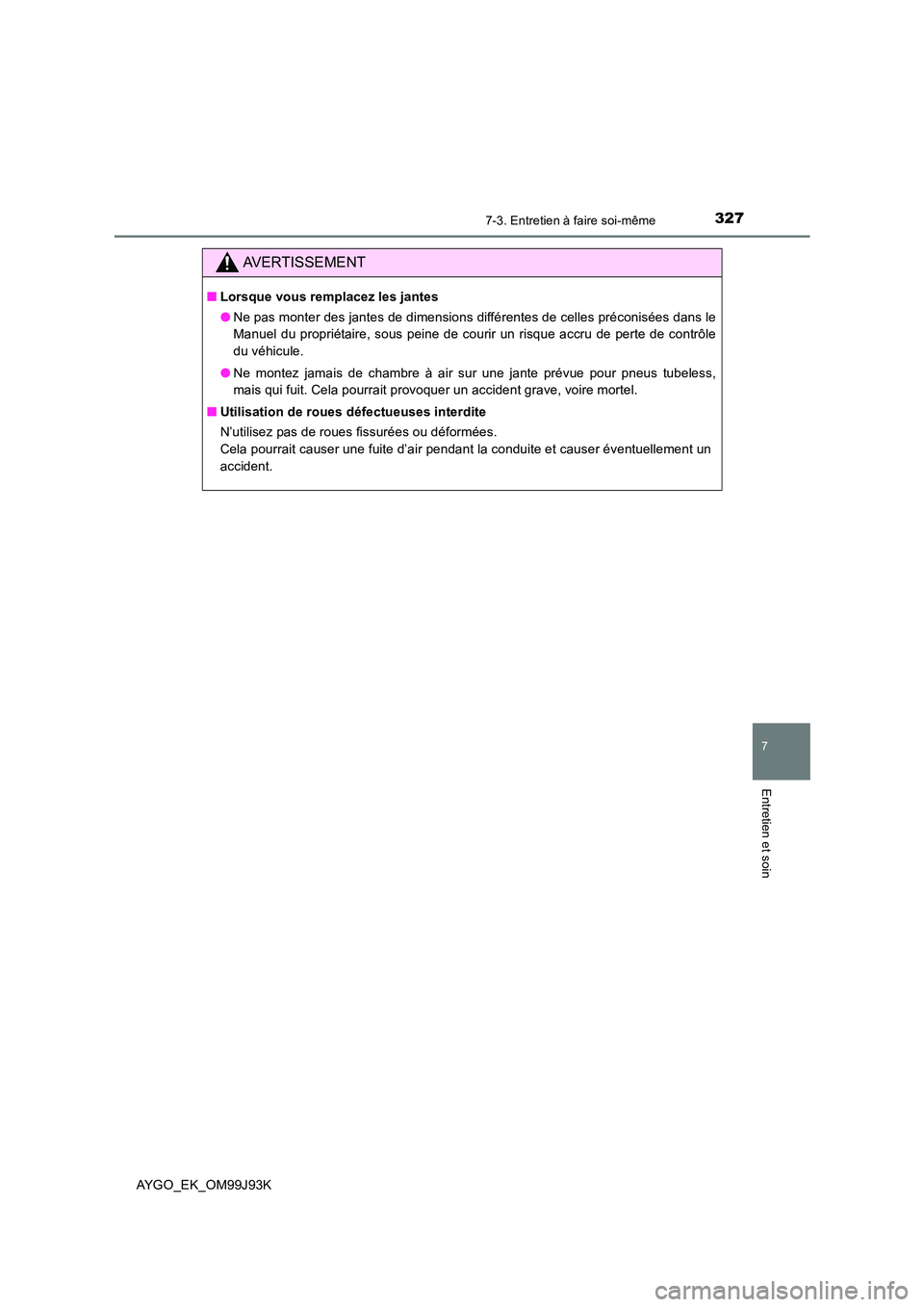 TOYOTA AYGO 2015  Notices Demploi (in French) 3277-3. Entretien à faire soi-même
7
Entretien et soin
AYGO_EK_OM99J93K
AVERTISSEMENT
■Lorsque vous remplacez les jantes 
● Ne pas monter des jantes de dimensions différentes de celles préconi TOYOTA AYGO 2015  Notices Demploi (in French) 3277-3. Entretien à faire soi-même
7
Entretien et soin
AYGO_EK_OM99J93K
AVERTISSEMENT
■Lorsque vous remplacez les jantes 
● Ne pas monter des jantes de dimensions différentes de celles préconi