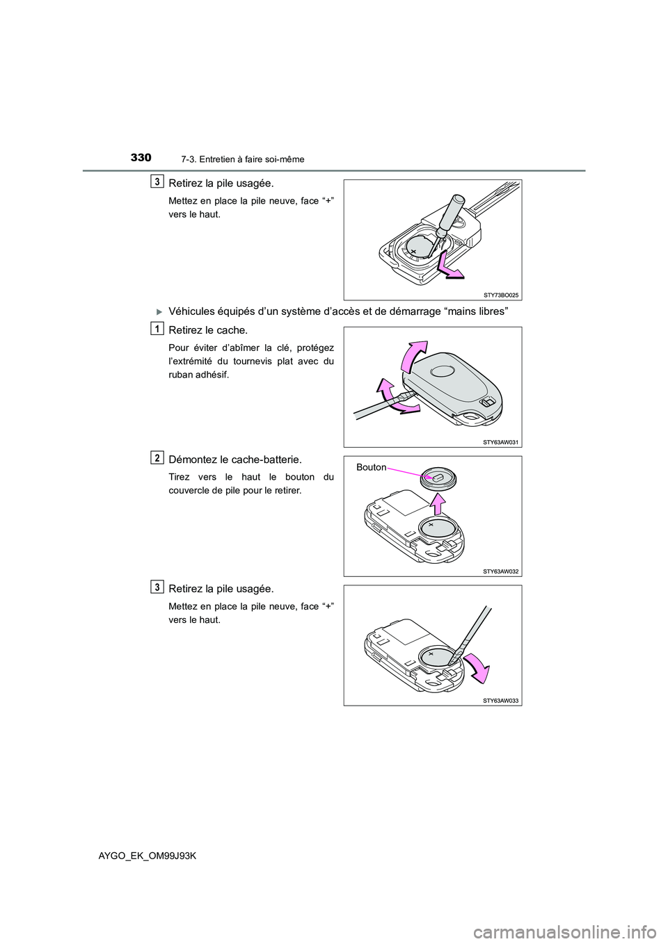 TOYOTA AYGO 2015  Notices Demploi (in French) 3307-3. Entretien à faire soi-même
AYGO_EK_OM99J93K
Retirez la pile usagée.
Mettez en place la pile neuve, face “+” 
vers le haut.
�XVéhicules équipés d’un système d’accè s et de déma