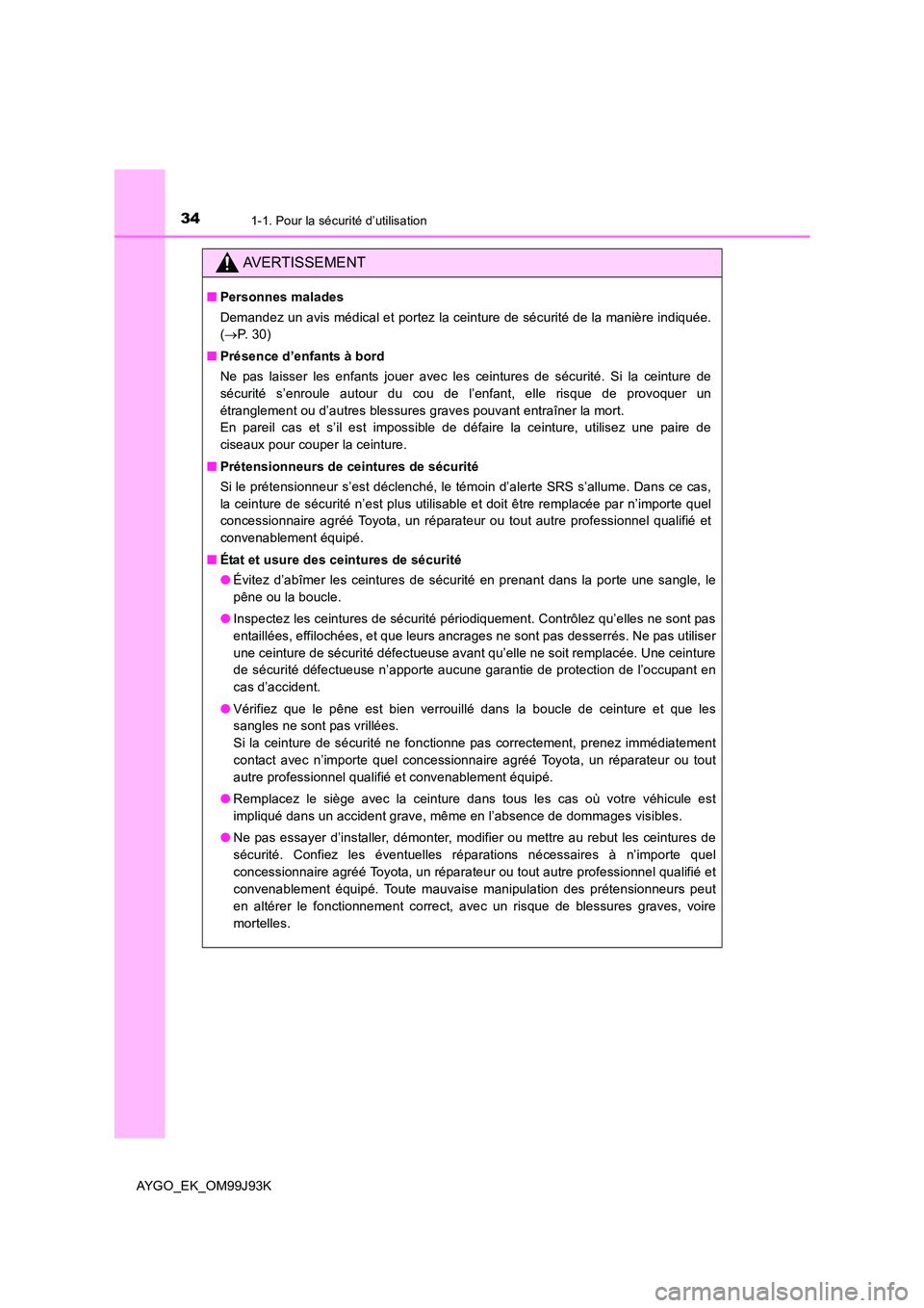 TOYOTA AYGO 2015  Notices Demploi (in French) 341-1. Pour la sécurité d’utilisation
AYGO_EK_OM99J93K
AVERTISSEMENT
■Personnes malades 
Demandez un avis médical et portez la ceinture de sécurité de la manière indiquée. 
( →P. 30) 
■