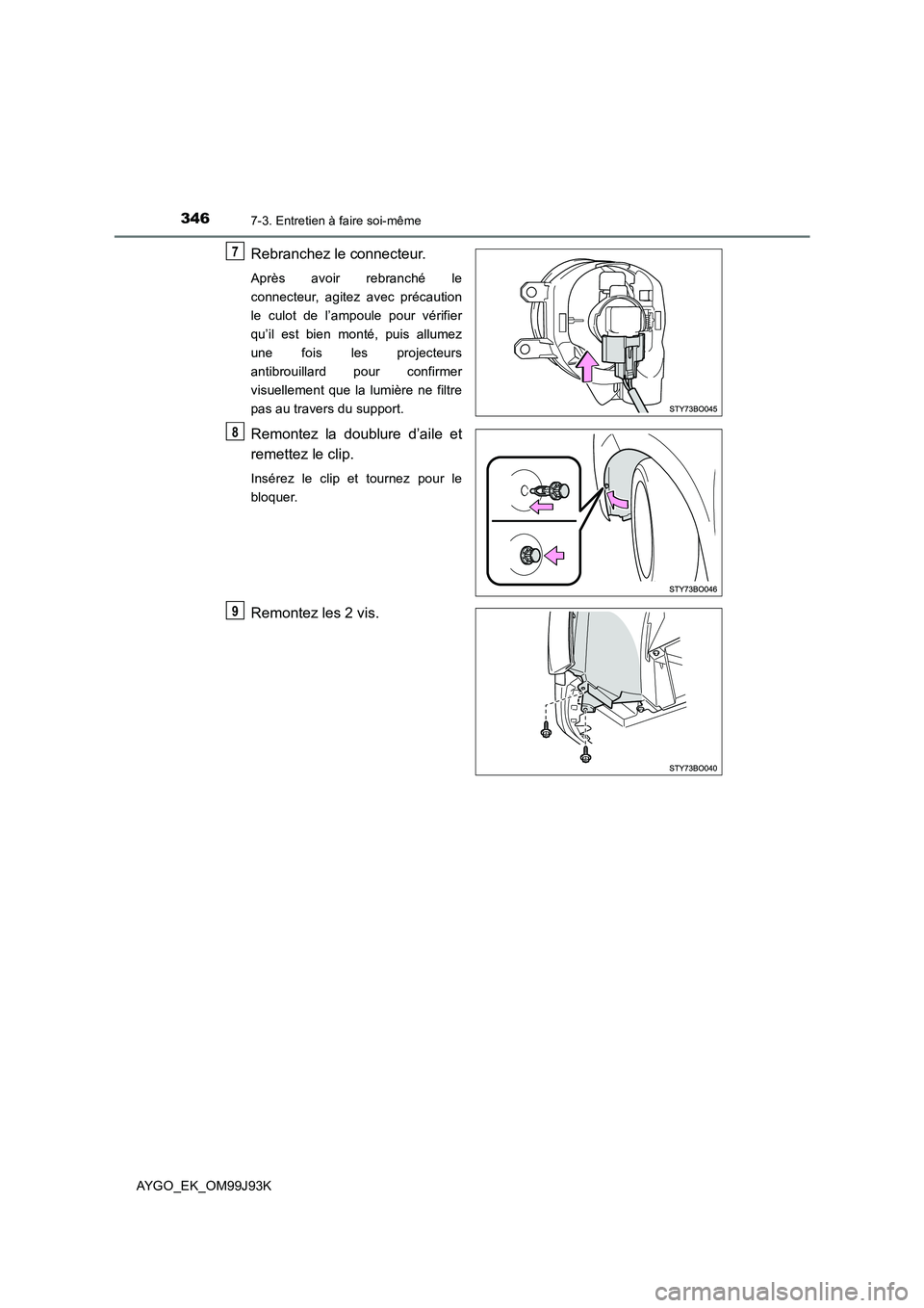 TOYOTA AYGO 2015  Notices Demploi (in French) 3467-3. Entretien à faire soi-même
AYGO_EK_OM99J93K
Rebranchez le connecteur.
Après avoir rebranché le 
connecteur, agitez avec précaution
le culot de l’ampoule pour vérifier
qu’il est bien 