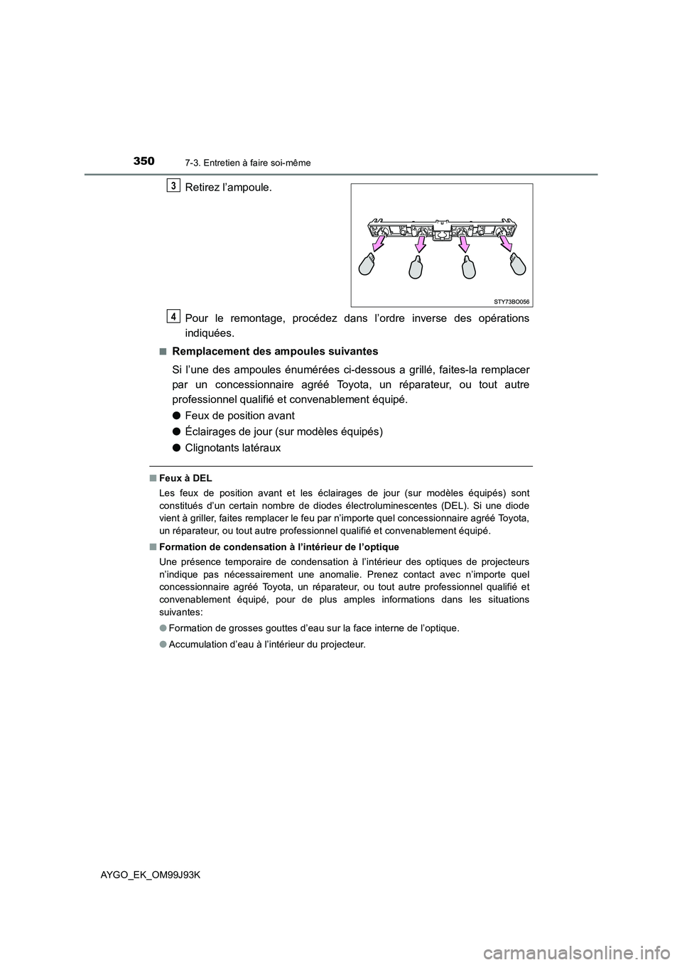 TOYOTA AYGO 2015 Notices Demploi (in French) 3507-3. Entretien à faire soi-même
AYGO_EK_OM99J93K
Retirez l’ampoule.
Pour le remontage, procédez dans l’ordre inverse des opérations
indiquées.
■Remplacement des ampoules suivantes
Si TOYOTA AYGO 2015 Notices Demploi (in French) 3507-3. Entretien à faire soi-même
AYGO_EK_OM99J93K
Retirez l’ampoule.
Pour le remontage, procédez dans l’ordre inverse des opérations
indiquées.
■Remplacement des ampoules suivantes
Si
