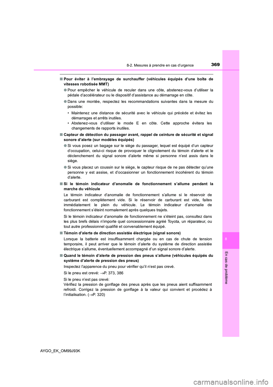 TOYOTA AYGO 2015  Notices Demploi (in French) 3698-2. Mesures à prendre en cas d’urgence
8
En cas de problème
AYGO_EK_OM99J93K
■Pour éviter à l’embrayage de surchauffer (véhicules équipés d’une boîte de 
vitesses robotisée MMT) 
