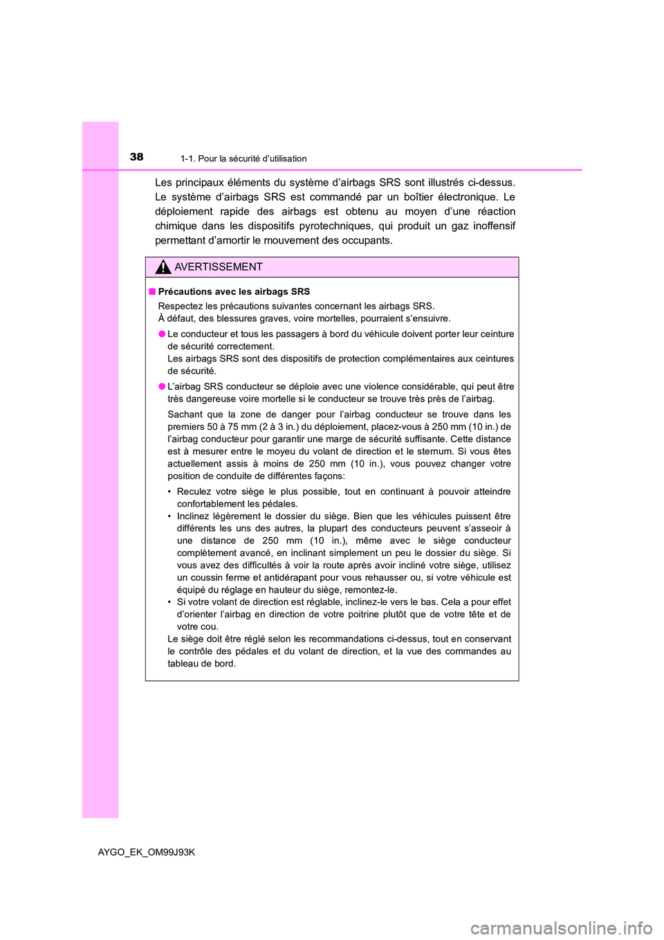 TOYOTA AYGO 2015  Notices Demploi (in French) 381-1. Pour la sécurité d’utilisation
AYGO_EK_OM99J93K
Les principaux éléments du système d’airbags SRS sont illustrés ci-dessus. 
Le système d’airbags SRS est commandé par un boîtier 