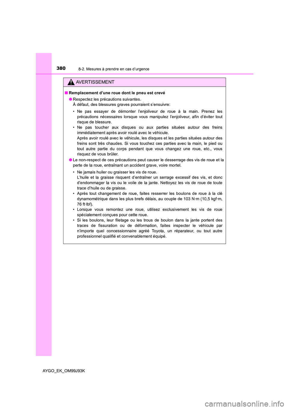 TOYOTA AYGO 2015  Notices Demploi (in French) 3808-2. Mesures à prendre en cas d’urgence
AYGO_EK_OM99J93K
AVERTISSEMENT
■Remplacement d’une roue dont le pneu est crevé 
● Respectez les précautions suivantes. 
À défaut, des blessures 