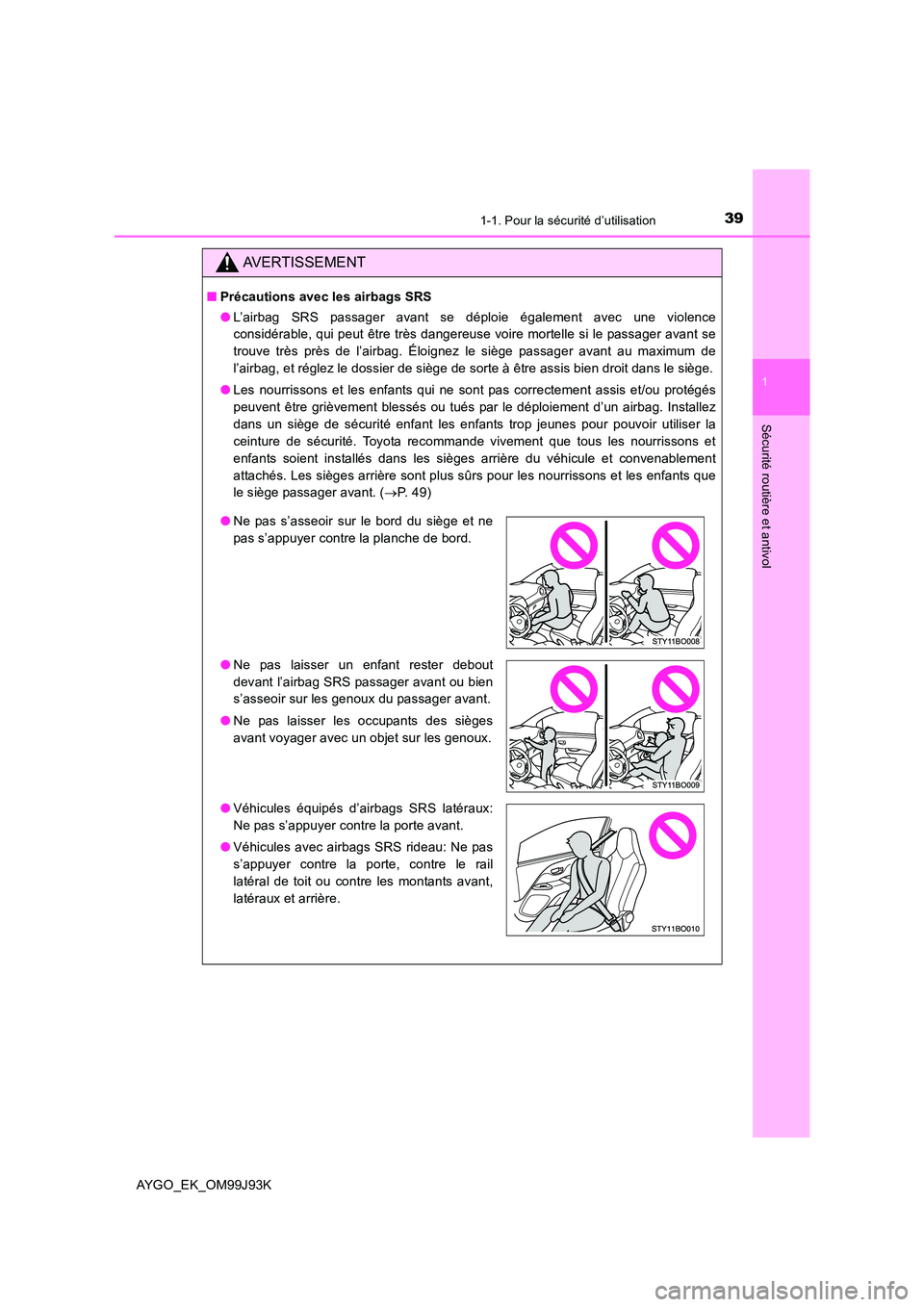 TOYOTA AYGO 2015  Notices Demploi (in French) 391-1. Pour la sécurité d’utilisation
1
Sécurité routière et antivol
AYGO_EK_OM99J93K
AVERTISSEMENT
■Précautions avec les airbags SRS 
● L’airbag SRS passager avant se déploie égalemen