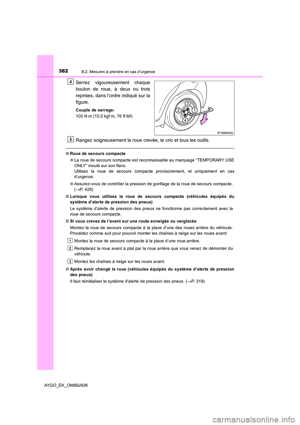 TOYOTA AYGO 2015  Notices Demploi (in French) 3828-2. Mesures à prendre en cas d’urgence
AYGO_EK_OM99J93K
Serrez vigoureusement chaque 
boulon de roue, à deux ou trois 
reprises, dans l’ordre indiqué sur la 
figure.
Couple de serrage: 
103