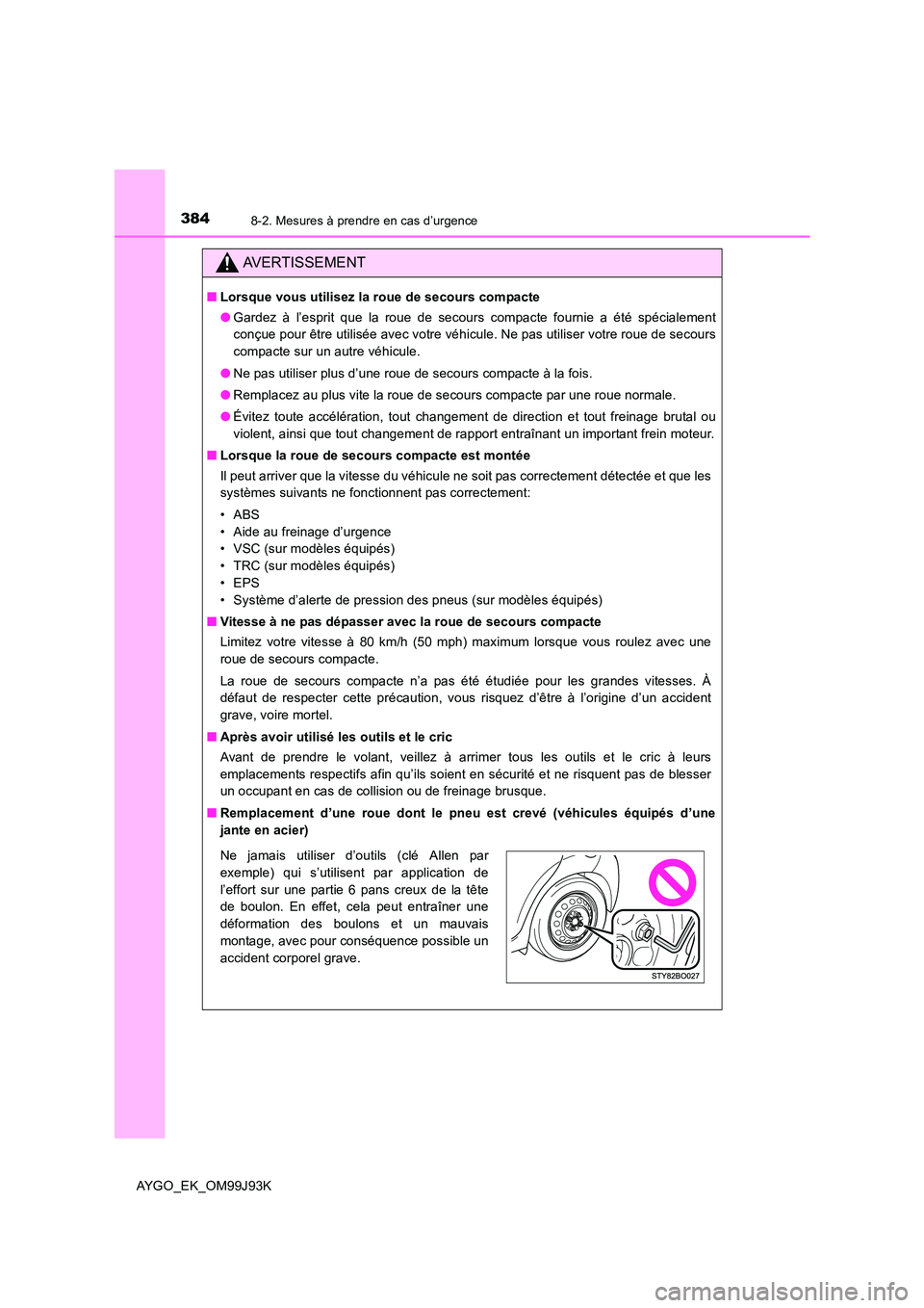 TOYOTA AYGO 2015  Notices Demploi (in French) 3848-2. Mesures à prendre en cas d’urgence
AYGO_EK_OM99J93K
AVERTISSEMENT
■Lorsque vous utilisez la roue de secours compacte 
● Gardez à l’esprit que la roue de secours compacte fournie a é