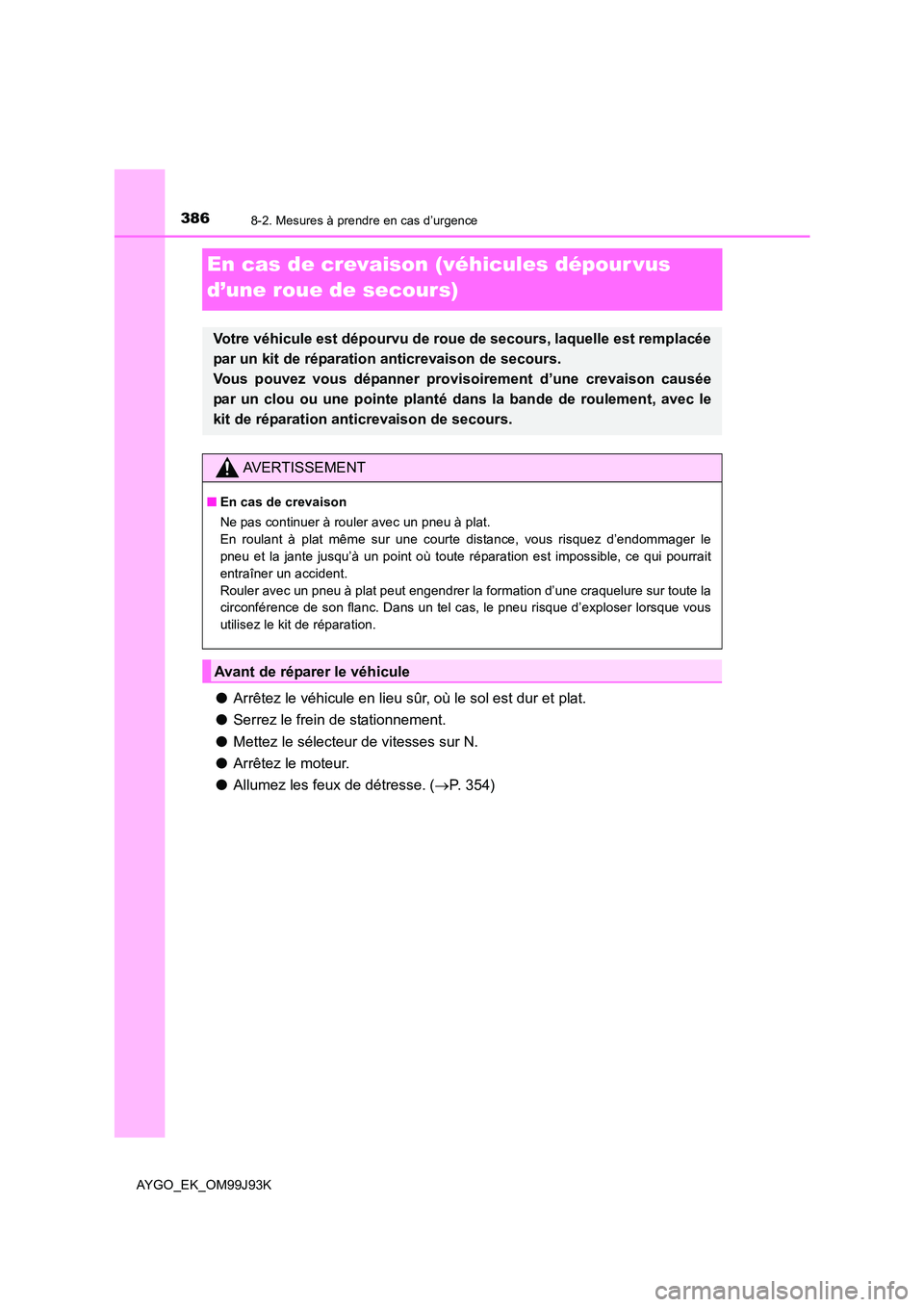 TOYOTA AYGO 2015  Notices Demploi (in French) 3868-2. Mesures à prendre en cas d’urgence
AYGO_EK_OM99J93K
En cas de crevaison (véhicules dépour vus 
d’une roue de secours)
●Arrêtez le véhicule en lieu sûr, où le sol est dur et plat.

