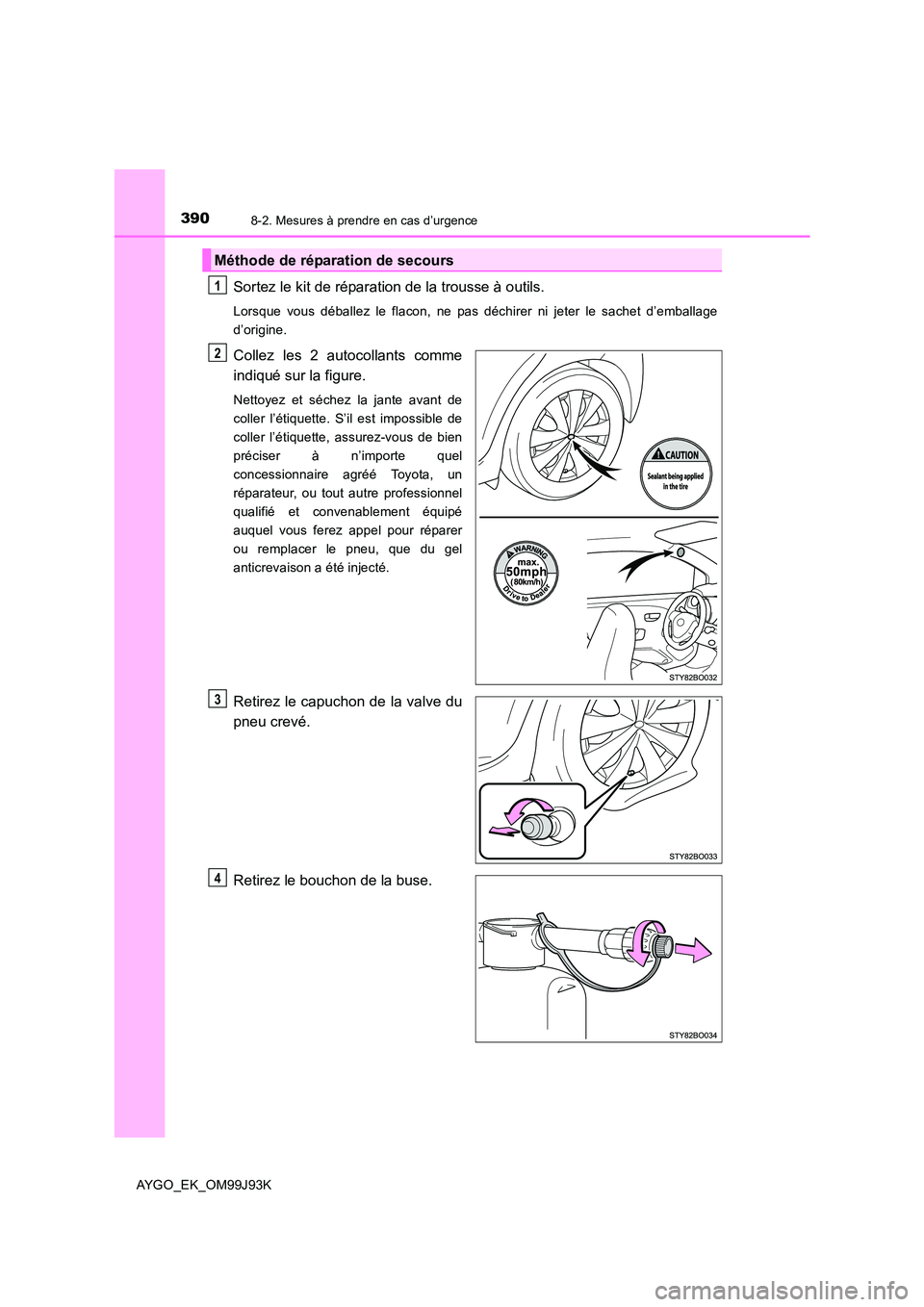 TOYOTA AYGO 2015  Notices Demploi (in French) 3908-2. Mesures à prendre en cas d’urgence
AYGO_EK_OM99J93K
Sortez le kit de réparation de la trousse à outils.
Lorsque vous déballez le flacon, ne pas déchirer ni jeter le sachet d’emballage