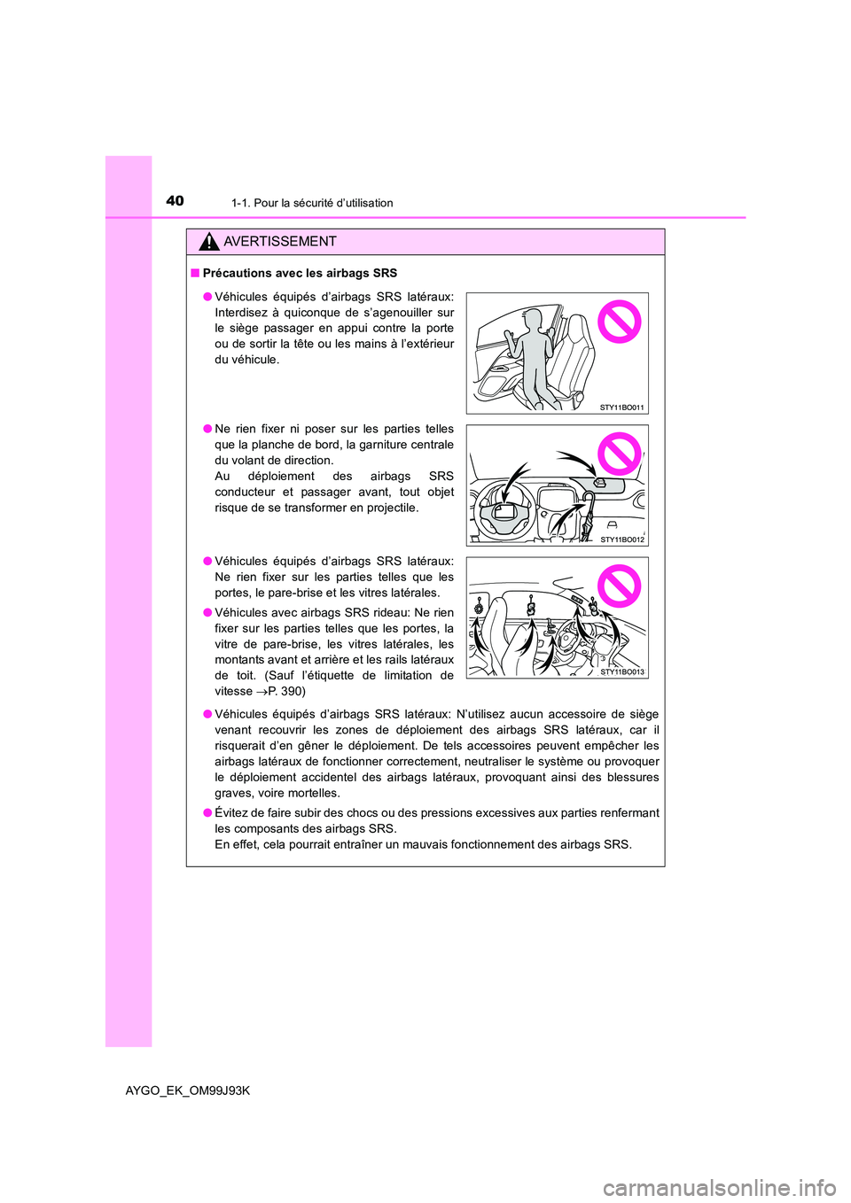 TOYOTA AYGO 2015  Notices Demploi (in French) 401-1. Pour la sécurité d’utilisation
AYGO_EK_OM99J93K
AVERTISSEMENT
■Précautions avec les airbags SRS 
● Véhicules équipés d’airbags SRS latéraux: N’utilisez aucun accessoire de siè