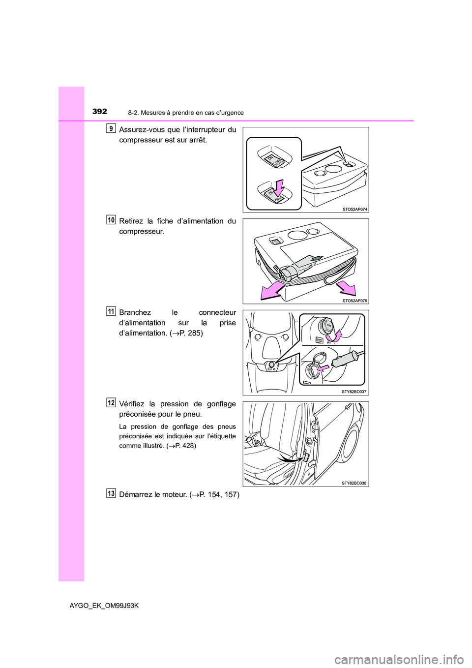 TOYOTA AYGO 2015  Notices Demploi (in French) 3928-2. Mesures à prendre en cas d’urgence
AYGO_EK_OM99J93K
Assurez-vous que l’interrupteur du 
compresseur est sur arrêt. 
Retirez la fiche d’alimentation du 
compresseur. 
Branchez le connec TOYOTA AYGO 2015  Notices Demploi (in French) 3928-2. Mesures à prendre en cas d’urgence
AYGO_EK_OM99J93K
Assurez-vous que l’interrupteur du 
compresseur est sur arrêt. 
Retirez la fiche d’alimentation du 
compresseur. 
Branchez le connec