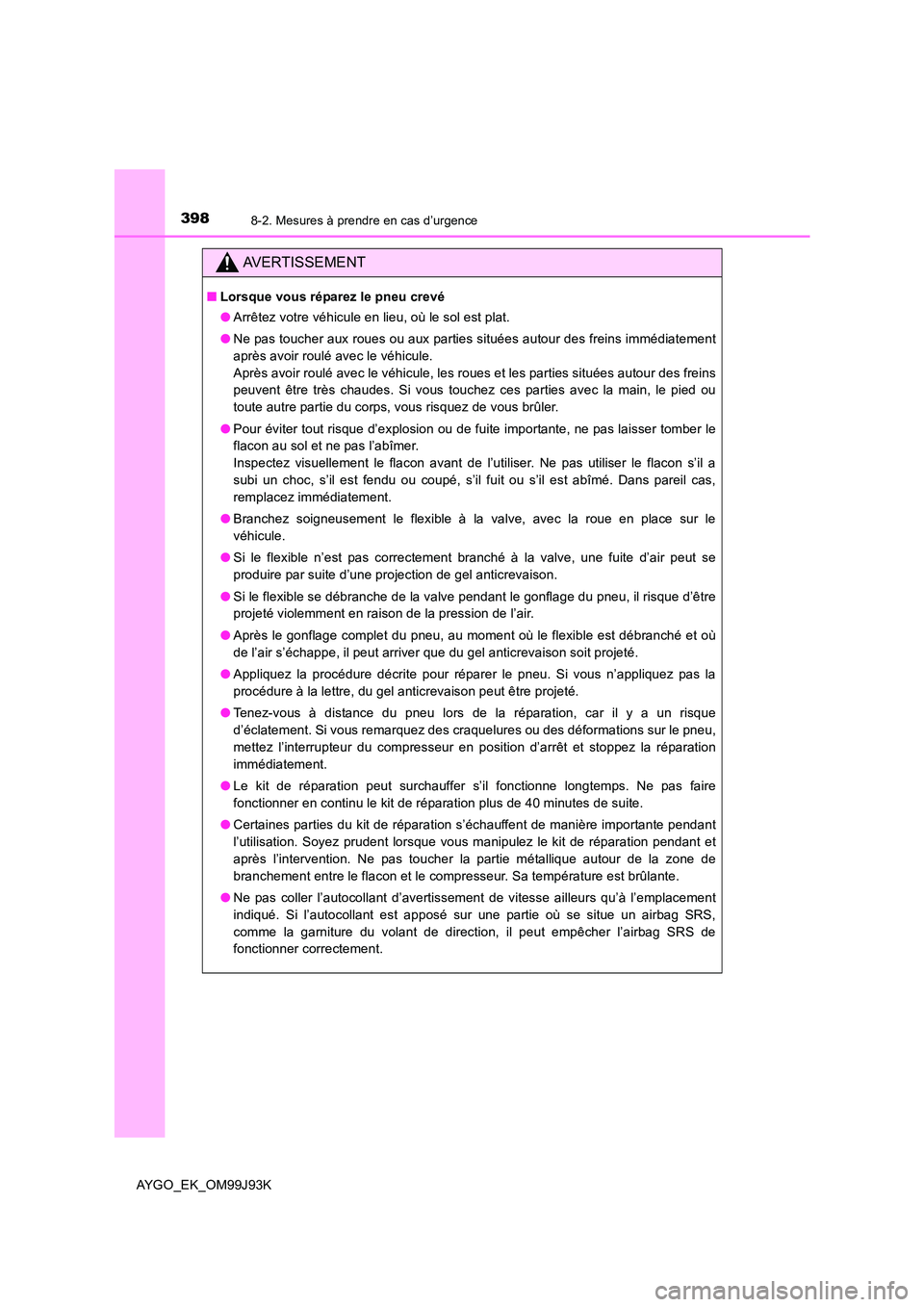 TOYOTA AYGO 2015  Notices Demploi (in French) 3988-2. Mesures à prendre en cas d’urgence
AYGO_EK_OM99J93K
AVERTISSEMENT
■Lorsque vous réparez le pneu crevé 
● Arrêtez votre véhicule en lieu, où le sol est plat. 
● Ne pas toucher aux TOYOTA AYGO 2015  Notices Demploi (in French) 3988-2. Mesures à prendre en cas d’urgence
AYGO_EK_OM99J93K
AVERTISSEMENT
■Lorsque vous réparez le pneu crevé 
● Arrêtez votre véhicule en lieu, où le sol est plat. 
● Ne pas toucher aux