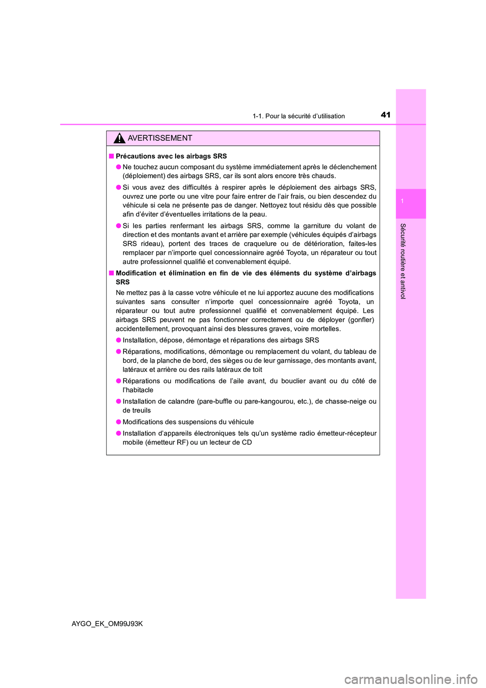 TOYOTA AYGO 2015  Notices Demploi (in French) 411-1. Pour la sécurité d’utilisation
1
Sécurité routière et antivol
AYGO_EK_OM99J93K
AVERTISSEMENT
■Précautions avec les airbags SRS 
● Ne touchez aucun composant du système immédiateme TOYOTA AYGO 2015  Notices Demploi (in French) 411-1. Pour la sécurité d’utilisation
1
Sécurité routière et antivol
AYGO_EK_OM99J93K
AVERTISSEMENT
■Précautions avec les airbags SRS 
● Ne touchez aucun composant du système immédiateme