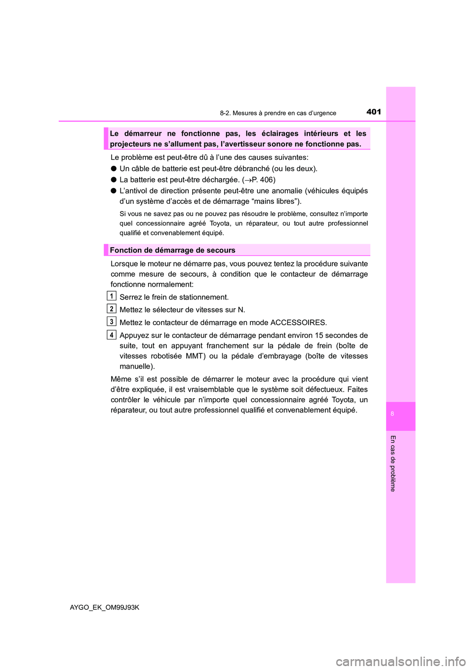 TOYOTA AYGO 2015  Notices Demploi (in French) 4018-2. Mesures à prendre en cas d’urgence
8
En cas de problème
AYGO_EK_OM99J93K
Le problème est peut-être dû à l’une des causes suivantes: 
● Un câble de batterie est peut-être débranc TOYOTA AYGO 2015  Notices Demploi (in French) 4018-2. Mesures à prendre en cas d’urgence
8
En cas de problème
AYGO_EK_OM99J93K
Le problème est peut-être dû à l’une des causes suivantes: 
● Un câble de batterie est peut-être débranc