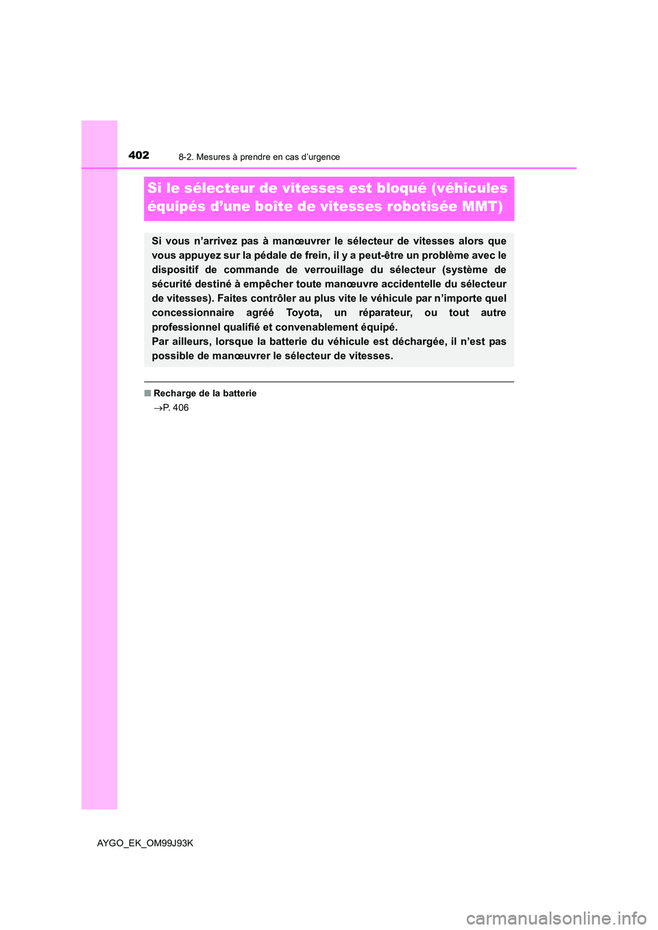 TOYOTA AYGO 2015  Notices Demploi (in French) 4028-2. Mesures à prendre en cas d’urgence
AYGO_EK_OM99J93K
Si le sélecteur de vitesses est bloqué (véhicules  
équipés d’une boîte de vitesses robotisée MMT)
■ Recharge de la batterie 
 TOYOTA AYGO 2015  Notices Demploi (in French) 4028-2. Mesures à prendre en cas d’urgence
AYGO_EK_OM99J93K
Si le sélecteur de vitesses est bloqué (véhicules  
équipés d’une boîte de vitesses robotisée MMT)
■ Recharge de la batterie