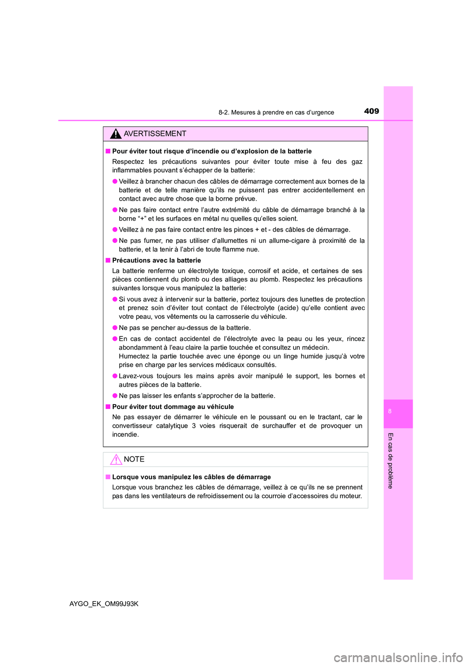 TOYOTA AYGO 2015  Notices Demploi (in French) 4098-2. Mesures à prendre en cas d’urgence
8
En cas de problème
AYGO_EK_OM99J93K
AVERTISSEMENT
■Pour éviter tout risque d’incendie ou d’explosion de la batterie 
Respectez les précautions 