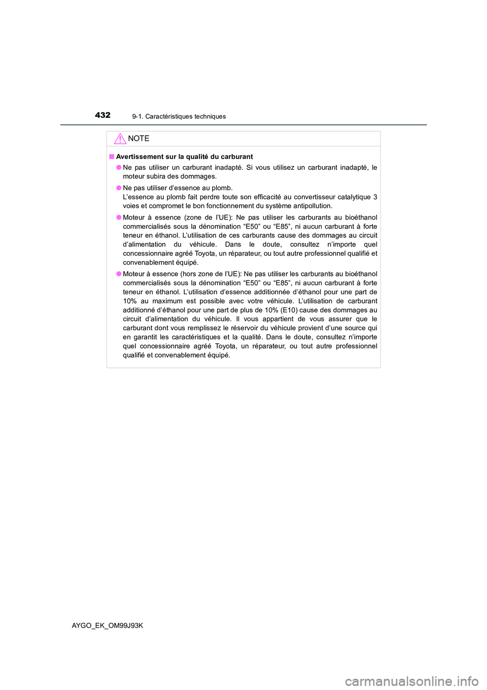 TOYOTA AYGO 2015  Notices Demploi (in French) 4329-1. Caractéristiques techniques
AYGO_EK_OM99J93K
NOTE
■Avertissement sur la qualité du carburant 
● Ne pas utiliser un carburant inadapté. Si vous utilisez un carburant inadapté, le 
moteu