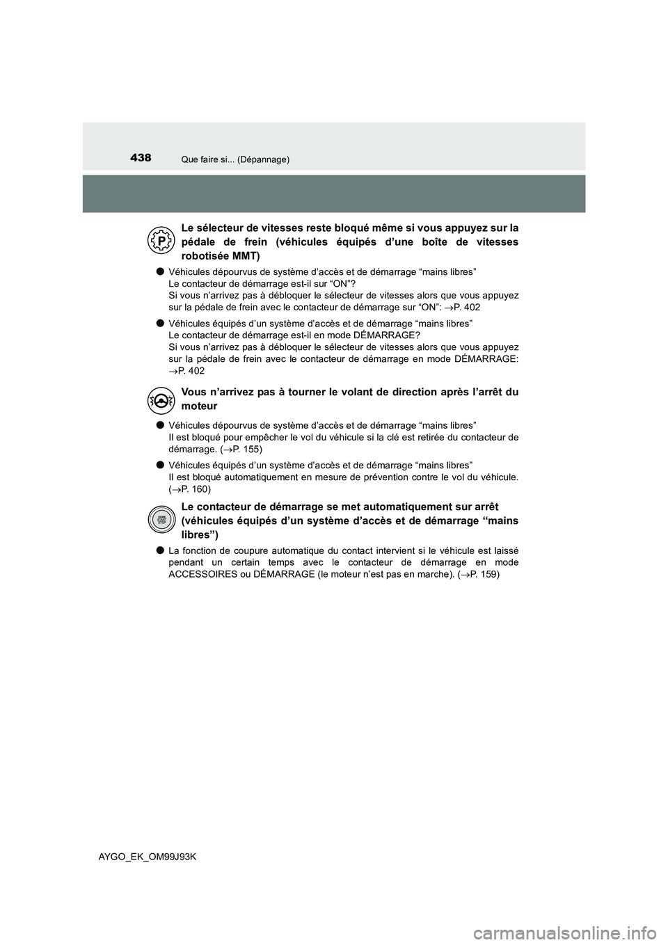 TOYOTA AYGO 2015  Notices Demploi (in French) 438Que faire si... (Dépannage)
AYGO_EK_OM99J93K
●Véhicules dépourvus de système d’accès et de démarrage “mains libres”  
Le contacteur de démarrage est-il sur “ON”?  
Si vous n’ar
