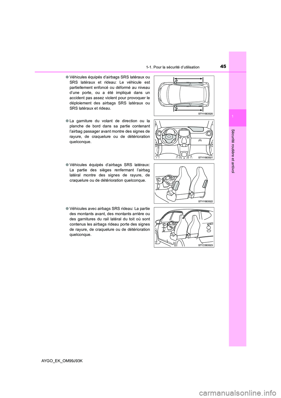 TOYOTA AYGO 2015 Notices Demploi (in French) 451-1. Pour la sécurité d’utilisation
1
Sécurité routière et antivol
AYGO_EK_OM99J93K
● Véhicules équipés d’airbags SRS latéraux ou
SRS latéraux et rideau: Le véhicule est
partielle TOYOTA AYGO 2015 Notices Demploi (in French) 451-1. Pour la sécurité d’utilisation
1
Sécurité routière et antivol
AYGO_EK_OM99J93K
● Véhicules équipés d’airbags SRS latéraux ou
SRS latéraux et rideau: Le véhicule est
partielle