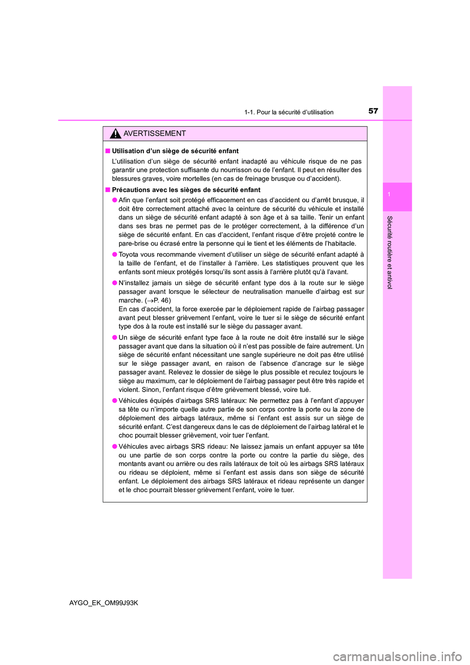 TOYOTA AYGO 2015  Notices Demploi (in French) 571-1. Pour la sécurité d’utilisation
1
Sécurité routière et antivol
AYGO_EK_OM99J93K
AVERTISSEMENT
■Utilisation d’un siège de sécurité enfant 
L’utilisation d’un siège de sécurit