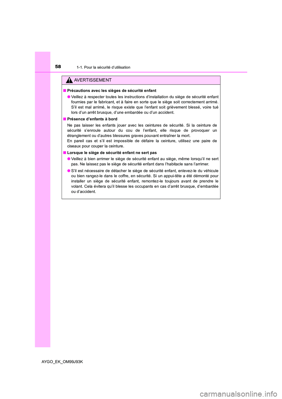 TOYOTA AYGO 2015  Notices Demploi (in French) 581-1. Pour la sécurité d’utilisation
AYGO_EK_OM99J93K
AVERTISSEMENT
■Précautions avec les sièges de sécurité enfant 
● Veillez à respecter toutes les instructions d’installation du si
