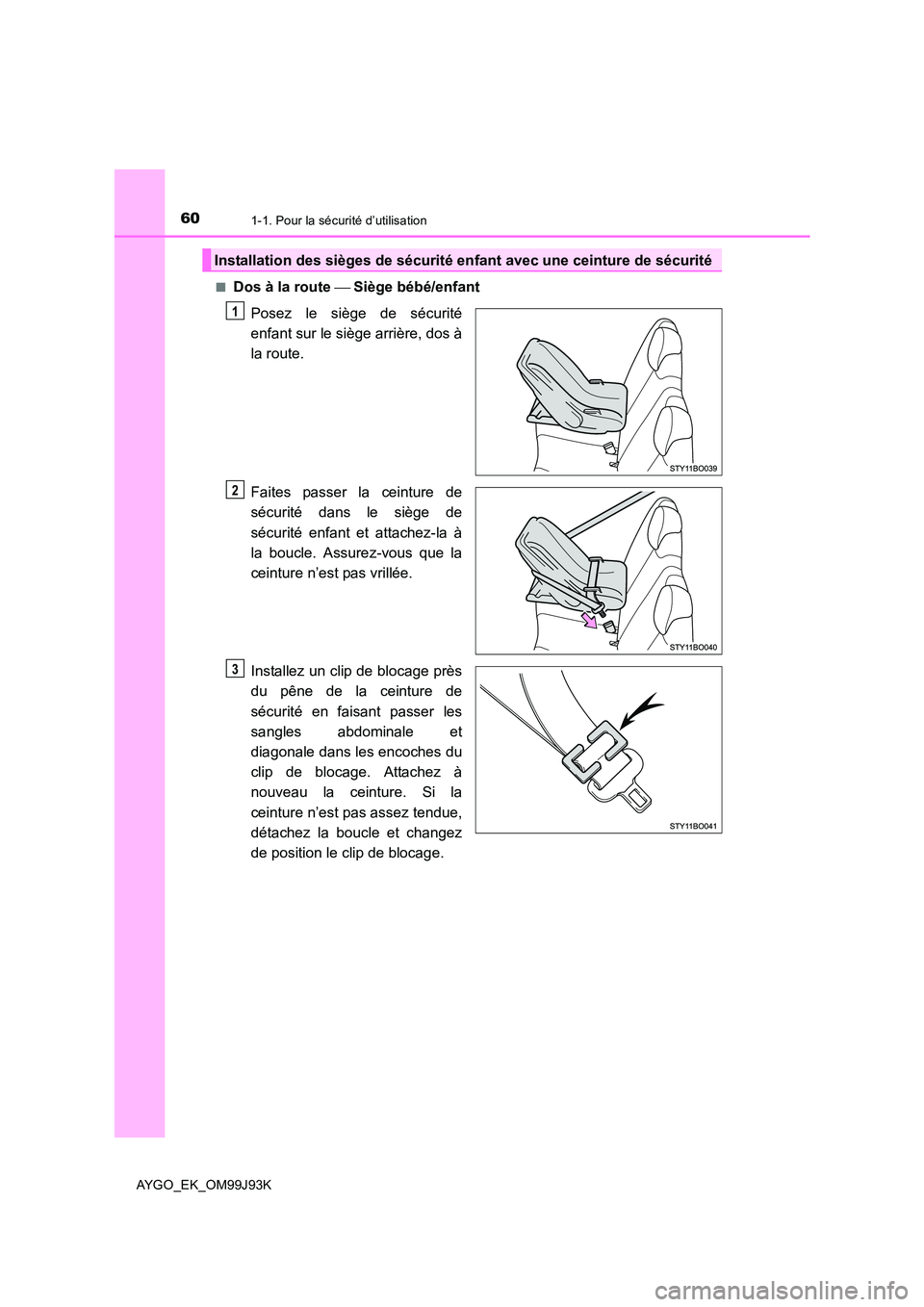 TOYOTA AYGO 2015  Notices Demploi (in French) 601-1. Pour la sécurité d’utilisation
AYGO_EK_OM99J93K 
■Dos à la route   Siège bébé/enfant 
Posez le siège de sécurité 
enfant sur le siège arrière, dos à
la route. 
Faites passer 