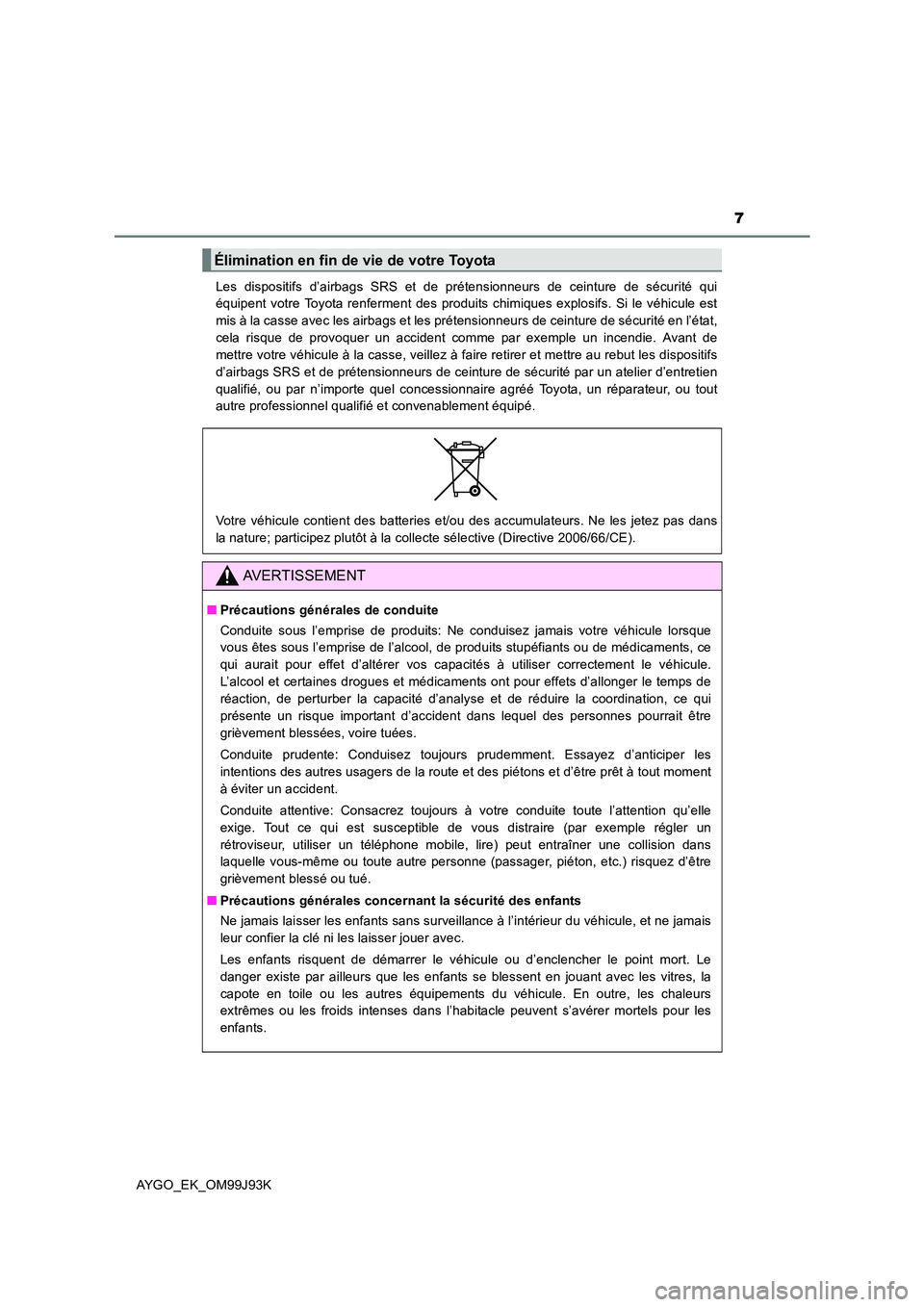 TOYOTA AYGO 2015  Notices Demploi (in French) 7
AYGO_EK_OM99J93K 
Les dispositifs d’airbags SRS et de prétensionneurs de ceinture de sécurité qui 
équipent votre Toyota renferment des produits chimiques explosifs. Si le véhicule est 
mis �