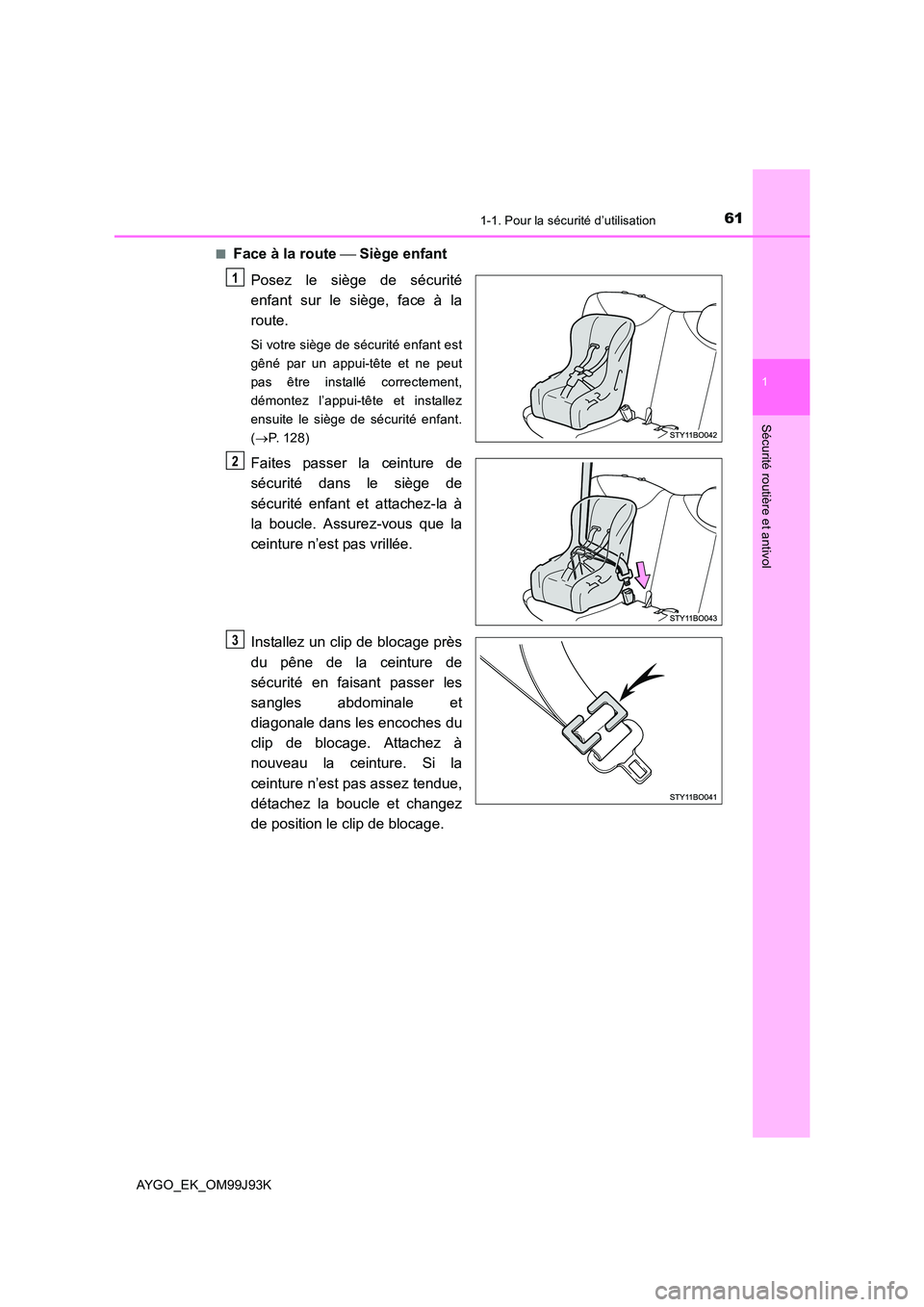 TOYOTA AYGO 2015  Notices Demploi (in French) 611-1. Pour la sécurité d’utilisation
1
Sécurité routière et antivol
AYGO_EK_OM99J93K 
■Face à la route   Siège enfant 
Posez le siège de sécurité 
enfant sur le siège, face à la
ro TOYOTA AYGO 2015  Notices Demploi (in French) 611-1. Pour la sécurité d’utilisation
1
Sécurité routière et antivol
AYGO_EK_OM99J93K 
■Face à la route   Siège enfant 
Posez le siège de sécurité 
enfant sur le siège, face à la
ro