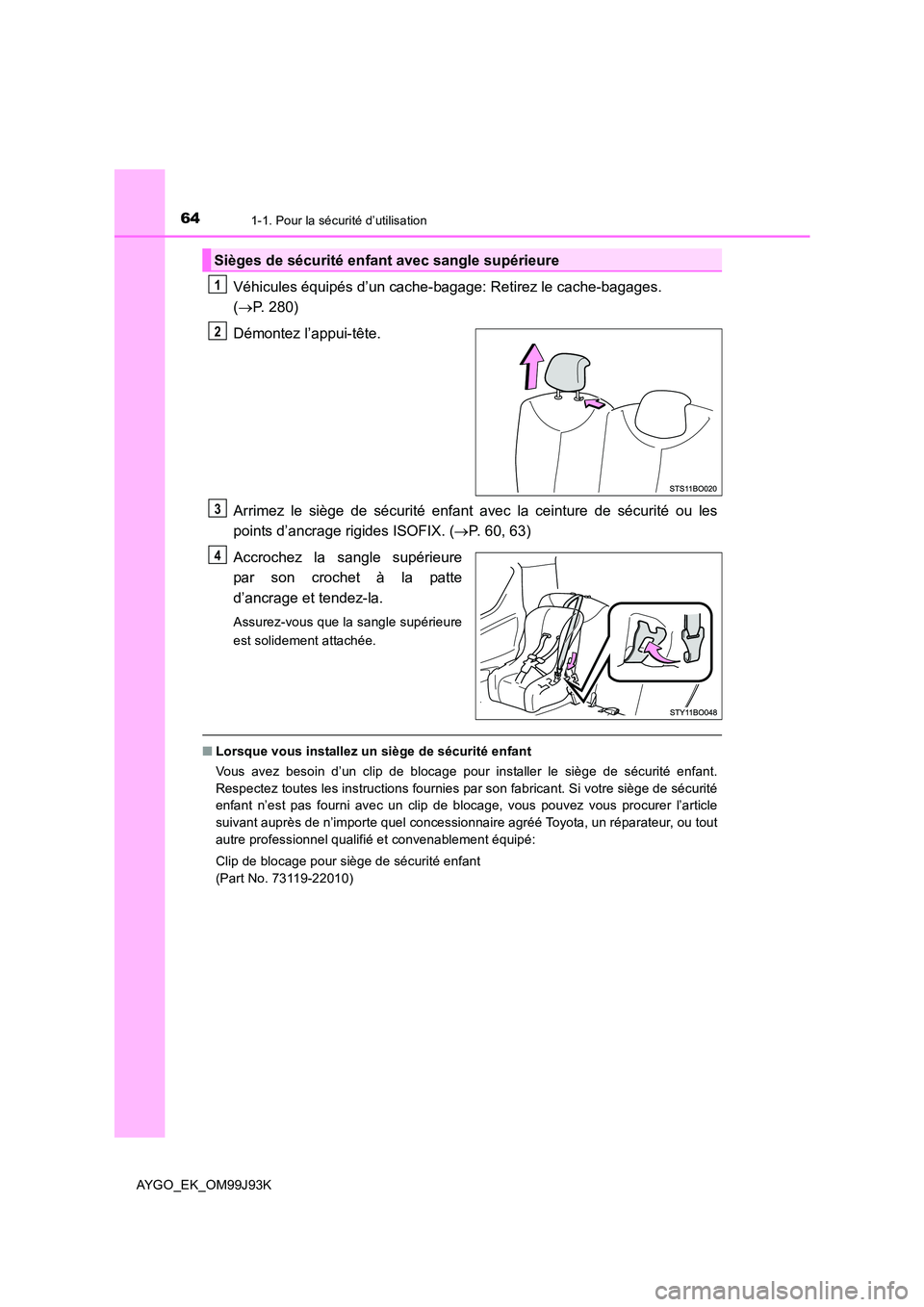 TOYOTA AYGO 2015  Notices Demploi (in French) 641-1. Pour la sécurité d’utilisation
AYGO_EK_OM99J93K
Véhicules équipés d’un cache-bagage: Retirez le cache-bagages.  
( →P. 280) 
Démontez l’appui-tête. 
Arrimez le siège de sécurit TOYOTA AYGO 2015  Notices Demploi (in French) 641-1. Pour la sécurité d’utilisation
AYGO_EK_OM99J93K
Véhicules équipés d’un cache-bagage: Retirez le cache-bagages.  
( →P. 280) 
Démontez l’appui-tête. 
Arrimez le siège de sécurit