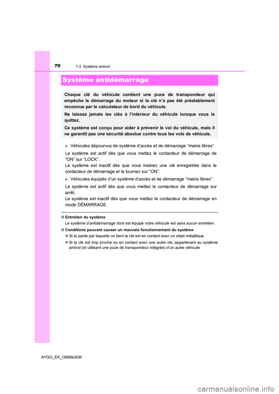 TOYOTA AYGO 2015  Notices Demploi (in French) 701-2. Système antivol
AYGO_EK_OM99J93K
Système antidémarrage
�XVéhicules dépourvus de système d’accès et de démarrage “mains libres”
Le système est actif dès que vous mettez le contac