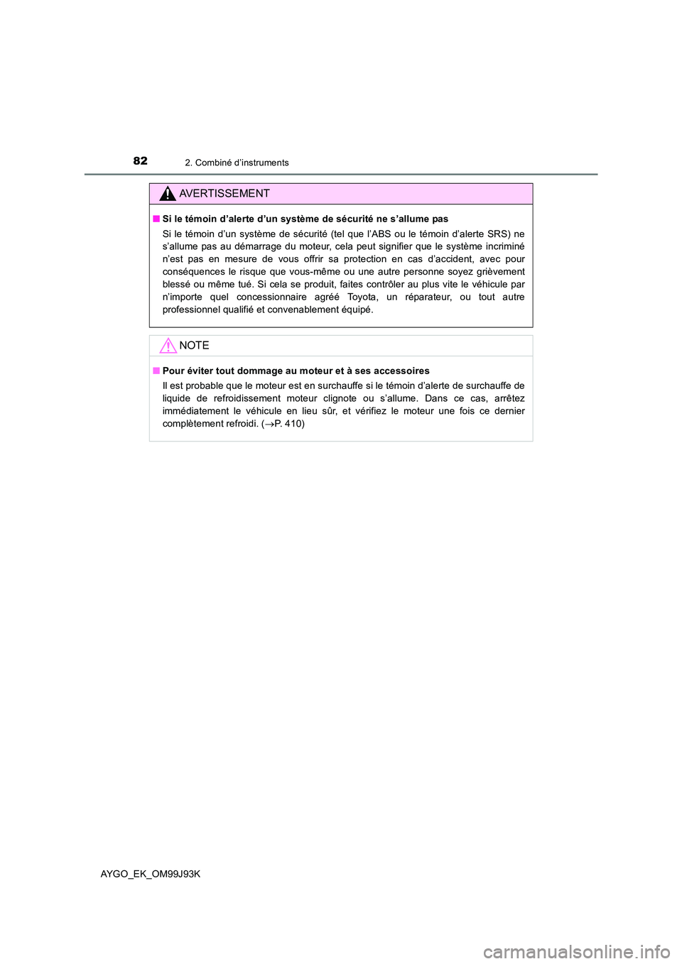 TOYOTA AYGO 2015  Notices Demploi (in French) 822. Combiné d’instruments
AYGO_EK_OM99J93K
AVERTISSEMENT
■Si le témoin d’alerte d’un système de sécurité ne s’allume pas  
Si le témoin d’un système de sécurité (tel que l’ABS 