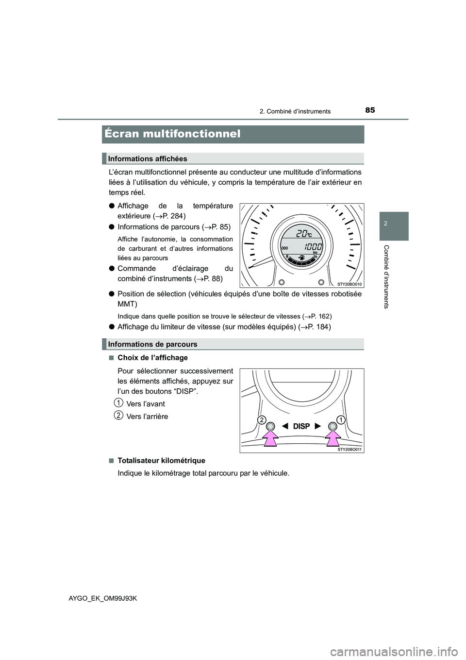 TOYOTA AYGO 2015  Notices Demploi (in French) 85
2
2. Combiné d’instruments
Combiné d’instruments
AYGO_EK_OM99J93K
Écran multifonctionnel
L’écran multifonctionnel présente au conducteur une multitude d’informations 
liées à l’uti