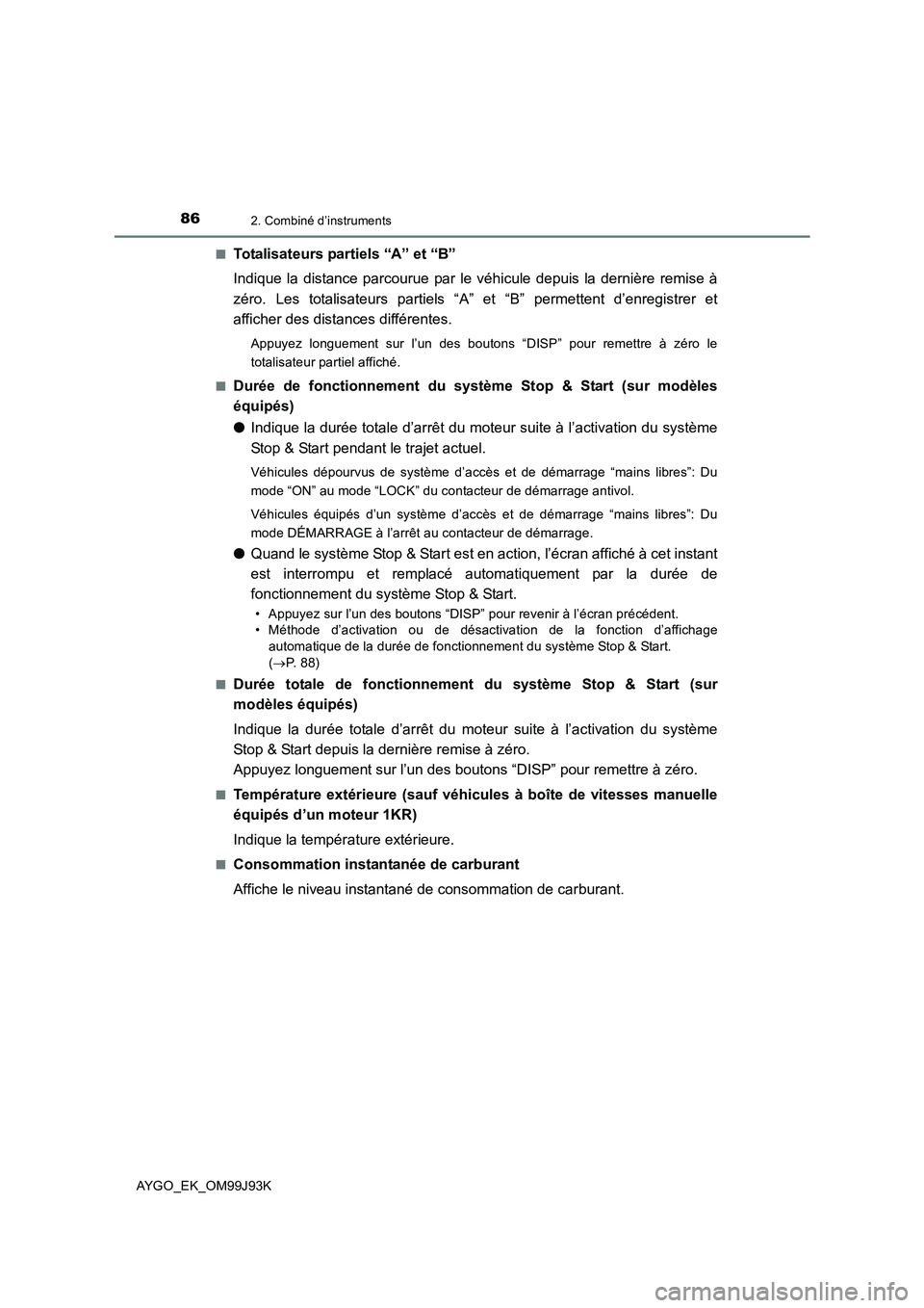 TOYOTA AYGO 2015  Notices Demploi (in French) 862. Combiné d’instruments
AYGO_EK_OM99J93K 
■Totalisateurs partiels “A” et “B” 
Indique la distance parcourue par le véhicule depuis la dernière remise à 
zéro. Les totalisateurs par
