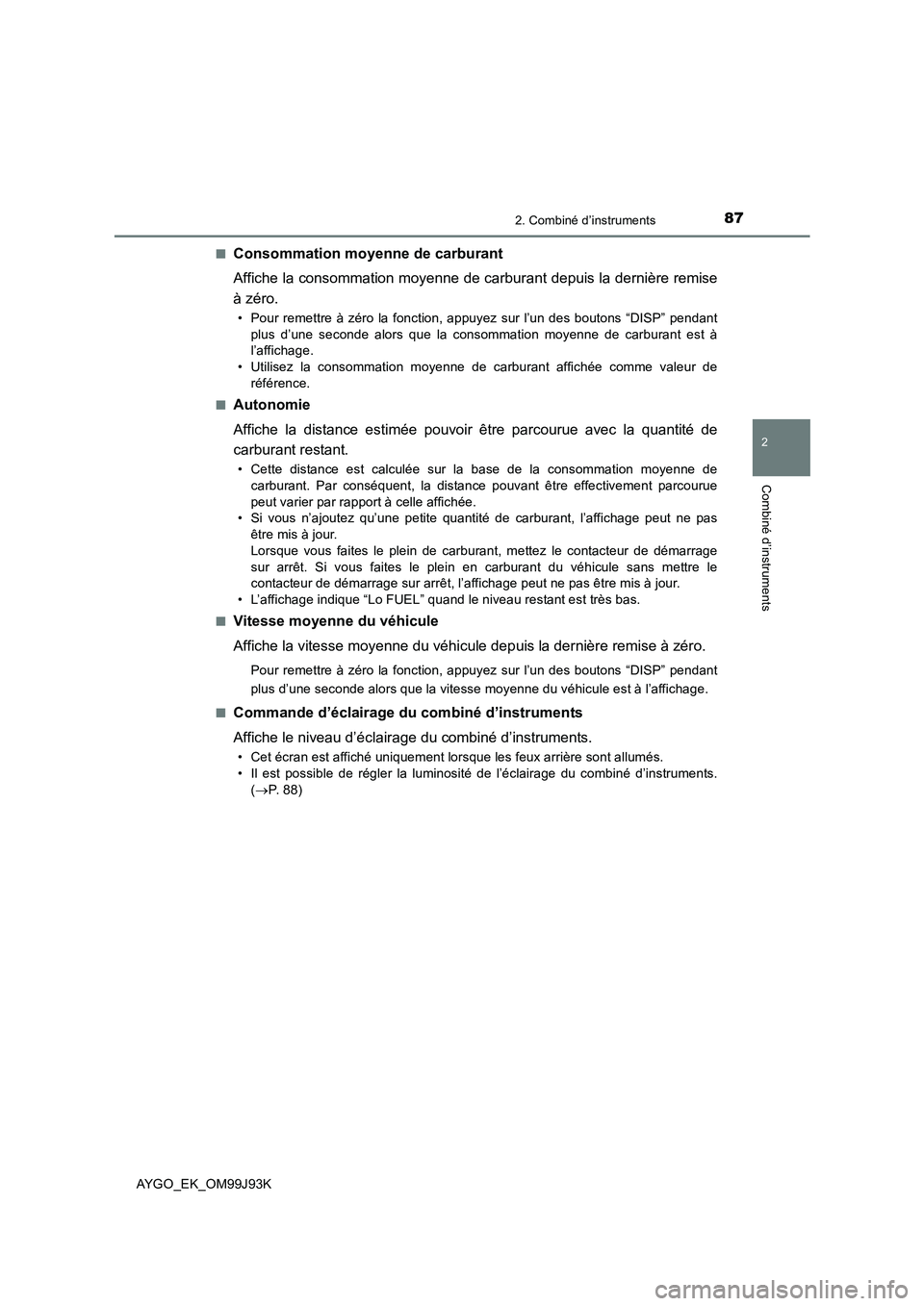 TOYOTA AYGO 2015  Notices Demploi (in French) 872. Combiné d’instruments
2
Combiné d’instruments
AYGO_EK_OM99J93K 
■Consommation moyenne de carburant  
Affiche la consommation moyenne de carburant depuis la dernière remise 
à zéro.
•