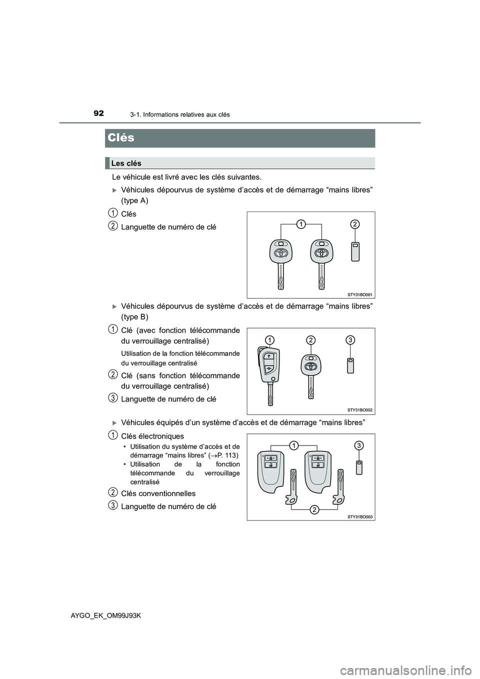 TOYOTA AYGO 2015  Notices Demploi (in French) 923-1. Informations relatives aux clés
AYGO_EK_OM99J93K
Clés
Le véhicule est livré avec les clés suivantes.
�XVéhicules dépourvus de système d’accès et de démarrage “mains libres” 
(ty