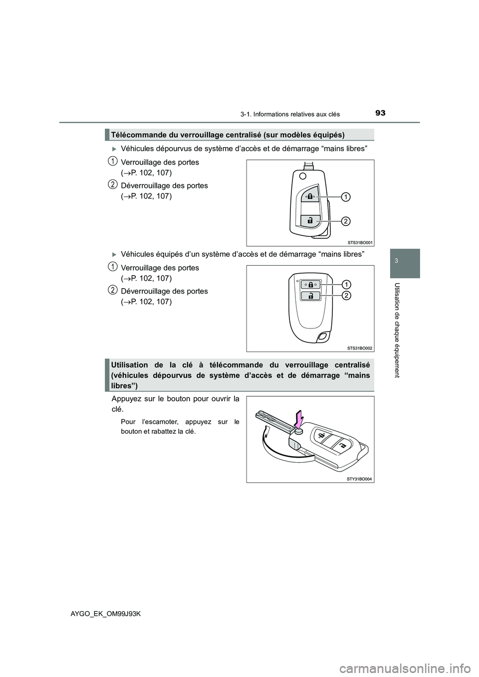 TOYOTA AYGO 2015  Notices Demploi (in French) 933-1. Informations relatives aux clés
3
Utilisation de chaque équipement
AYGO_EK_OM99J93K
�XVéhicules dépourvus de système d’accès et de démarrage “mains libres” 
Verrouillage des portes
