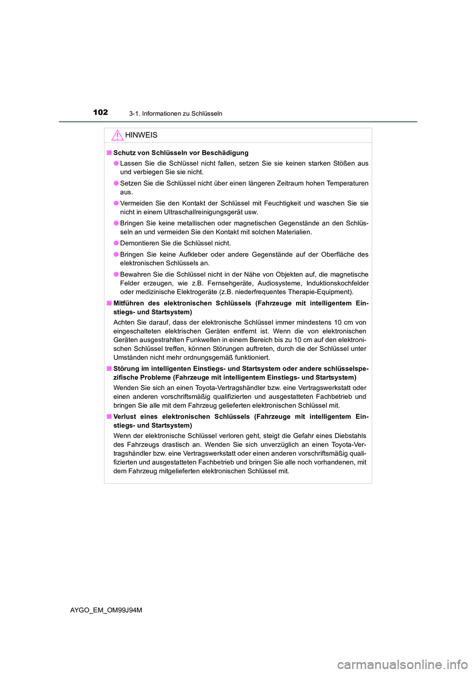 TOYOTA AYGO 2015  Betriebsanleitungen (in German) 1023-1. Informationen zu Schlüsseln
AYGO_EM_OM99J94M
HINWEIS
■Schutz von Schlüsseln vor Beschädigung 
● Lassen Sie die Schlüssel nicht fallen, setzen Sie sie keinen starken Stößen aus 
und v