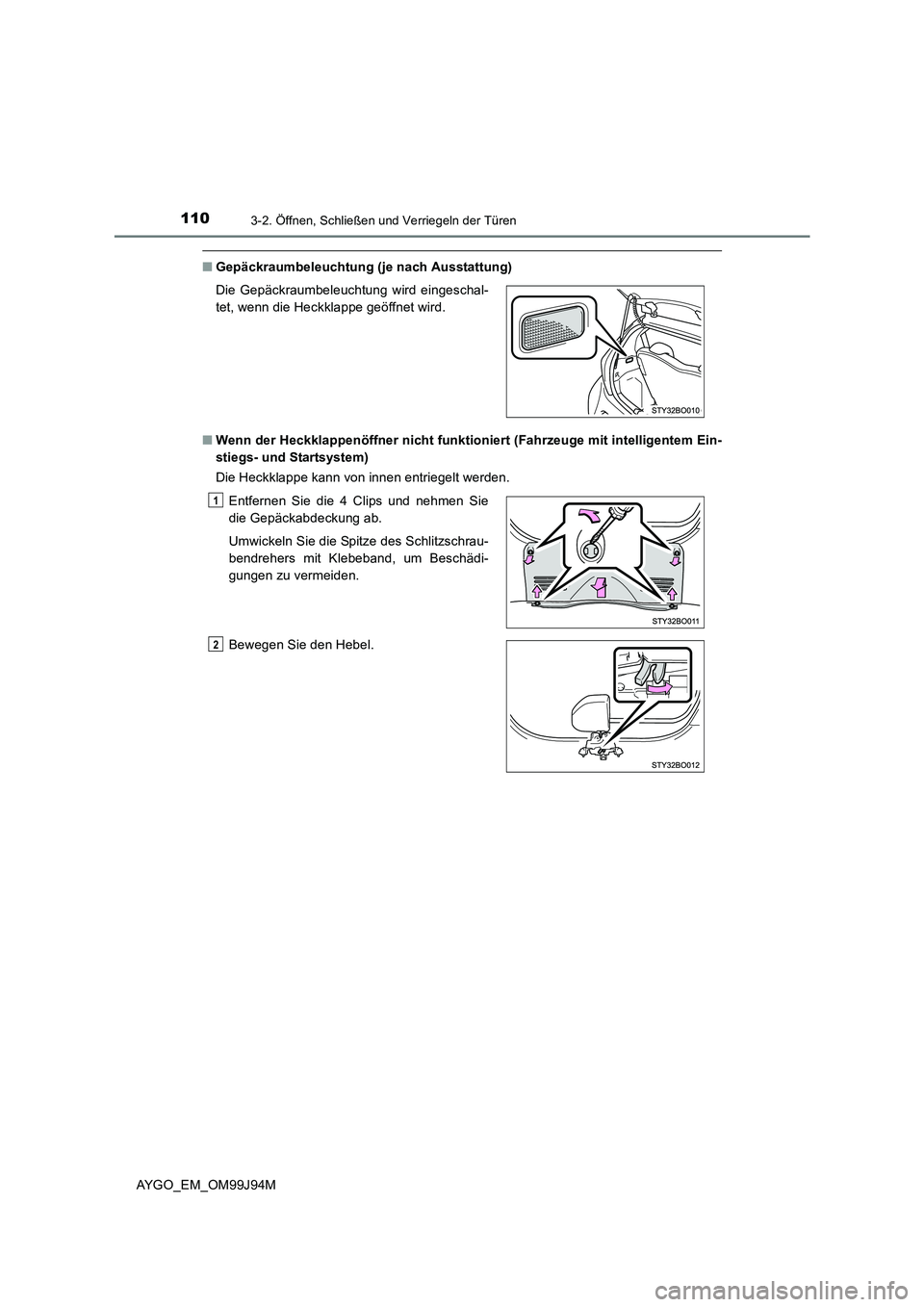 TOYOTA AYGO 2015  Betriebsanleitungen (in German) 1103-2. Öffnen, Schließen und Verriegeln der Türen
AYGO_EM_OM99J94M
■Gepäckraumbeleuchtung (je nach Ausstattung) 
■ Wenn der Heckklappenöffner nicht funktioniert (Fahrzeuge mit intelligentem 
