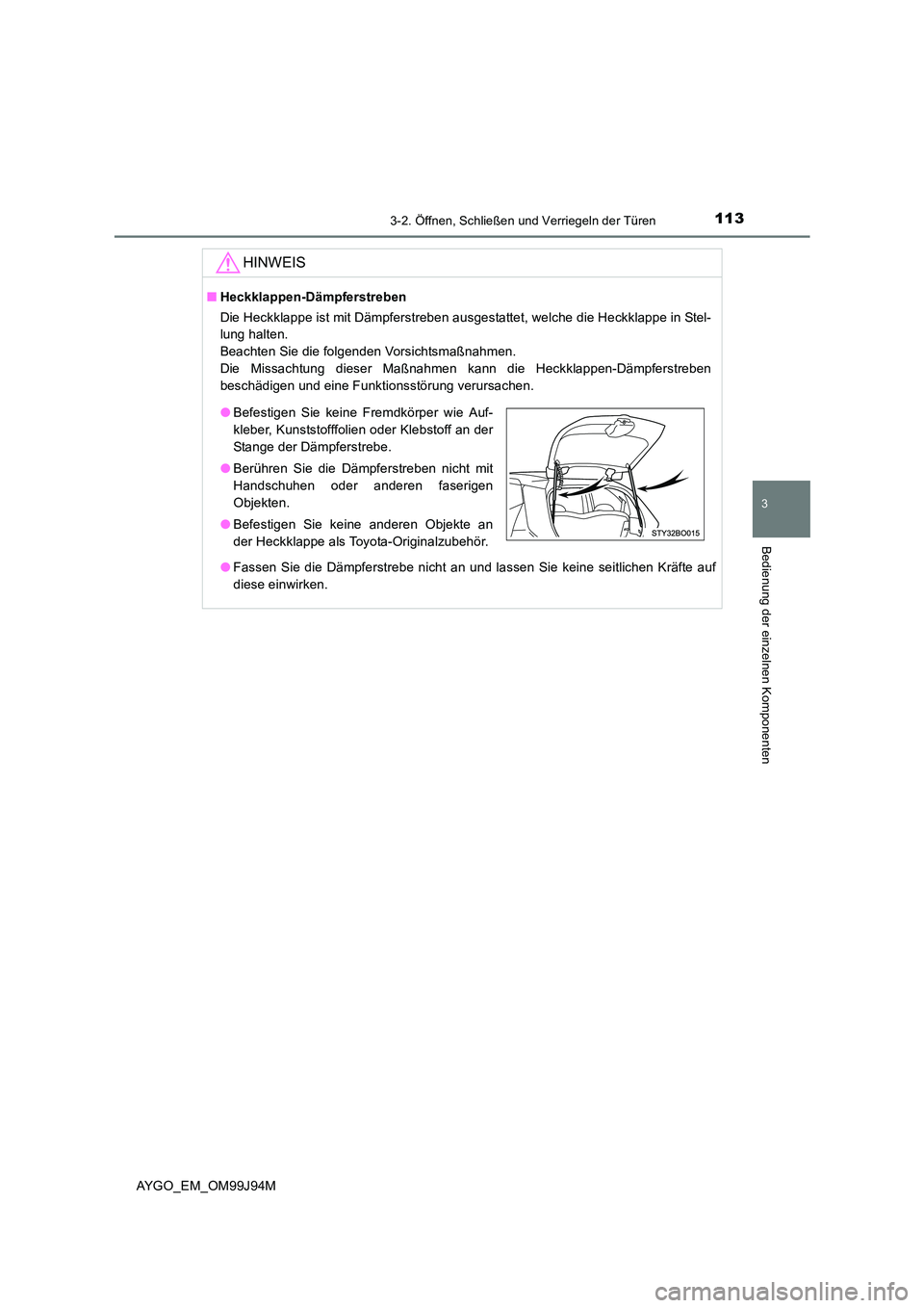TOYOTA AYGO 2015 Betriebsanleitungen (in German) 1133-2. Öffnen, Schließen und Verriegeln der Türen
3
Bedienung der einzelnen Komponenten
AYGO_EM_OM99J94M
HINWEIS
■Heckklappen-Dämpferstreben
Die Heckklappe ist mit Dämpferstreben ausgestattet TOYOTA AYGO 2015 Betriebsanleitungen (in German) 1133-2. Öffnen, Schließen und Verriegeln der Türen
3
Bedienung der einzelnen Komponenten
AYGO_EM_OM99J94M
HINWEIS
■Heckklappen-Dämpferstreben
Die Heckklappe ist mit Dämpferstreben ausgestattet