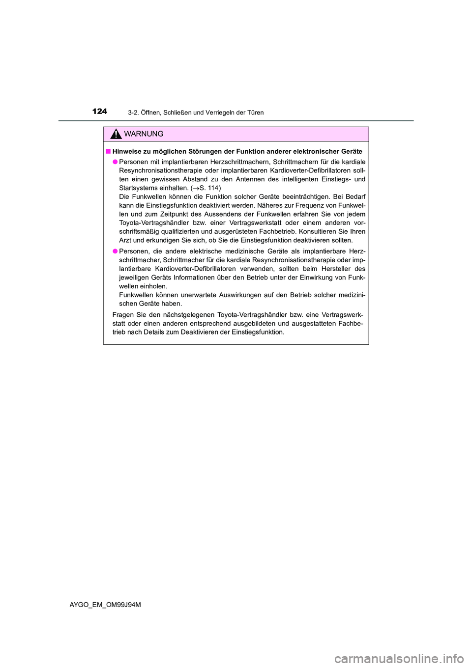 TOYOTA AYGO 2015 Betriebsanleitungen (in German) 1243-2. Öffnen, Schließen und Verriegeln der Türen
AYGO_EM_OM99J94M
WARNUNG
■Hinweise zu möglichen Störungen der Funktion anderer elektronischer Geräte
● Personen mit implantierbaren Herzsc TOYOTA AYGO 2015 Betriebsanleitungen (in German) 1243-2. Öffnen, Schließen und Verriegeln der Türen
AYGO_EM_OM99J94M
WARNUNG
■Hinweise zu möglichen Störungen der Funktion anderer elektronischer Geräte
● Personen mit implantierbaren Herzsc