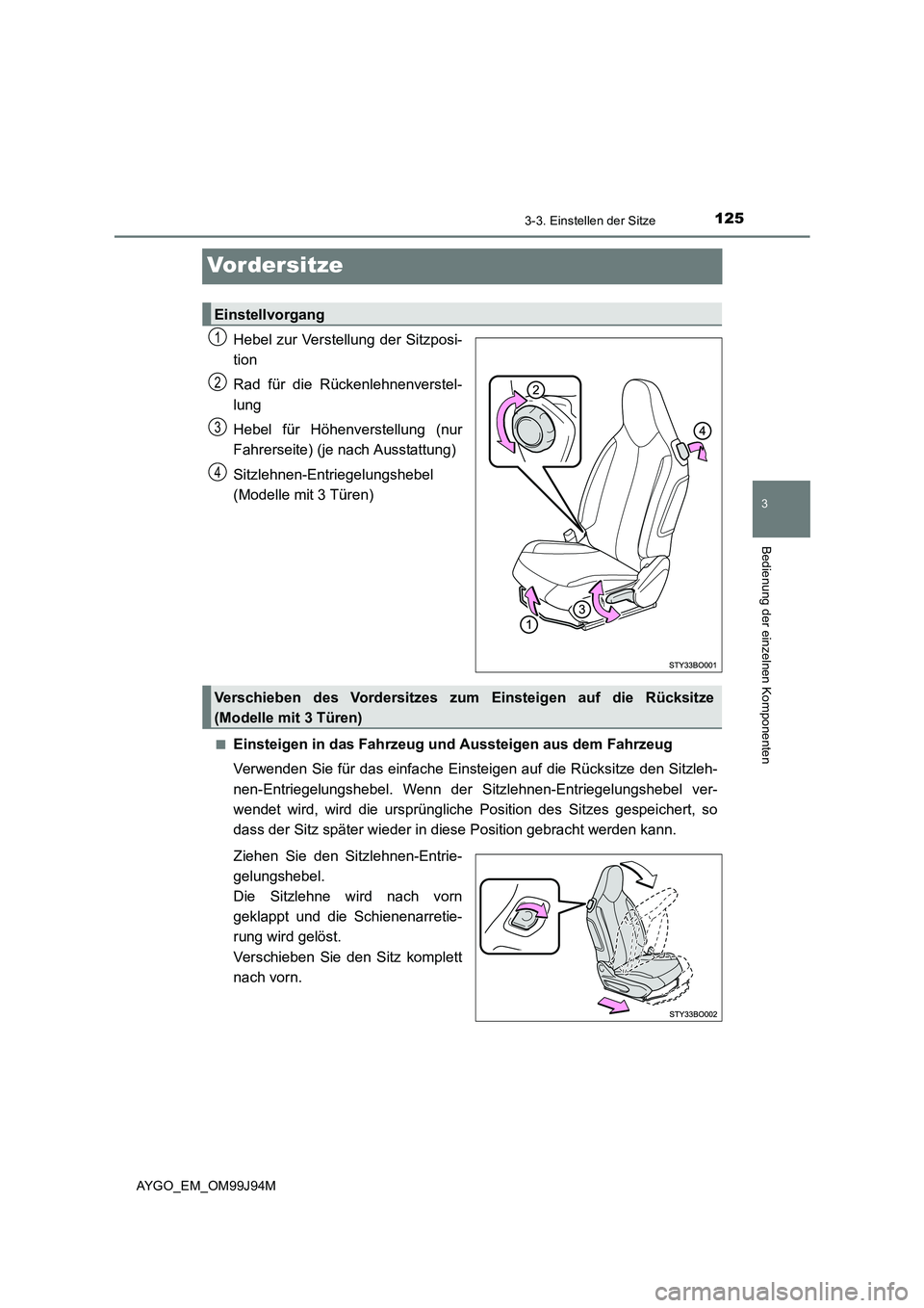 TOYOTA AYGO 2015 Betriebsanleitungen (in German) 125
3
3-3. Einstellen der Sitze
Bedienung der einzelnen Komponenten
AYGO_EM_OM99J94M
Vordersitze
Hebel zur Verstellung der Sitzposi-
tion
Rad für die Rückenlehnenverstel-
lung
Hebel für Höhenv TOYOTA AYGO 2015 Betriebsanleitungen (in German) 125
3
3-3. Einstellen der Sitze
Bedienung der einzelnen Komponenten
AYGO_EM_OM99J94M
Vordersitze
Hebel zur Verstellung der Sitzposi-
tion
Rad für die Rückenlehnenverstel-
lung
Hebel für Höhenv