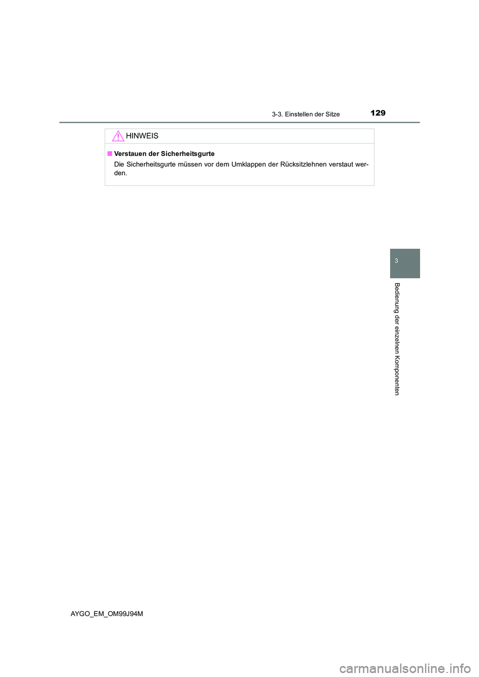 TOYOTA AYGO 2015  Betriebsanleitungen (in German) 1293-3. Einstellen der Sitze
3
Bedienung der einzelnen Komponenten
AYGO_EM_OM99J94M
HINWEIS
■Verstauen der Sicherheitsgurte 
Die Sicherheitsgurte müssen vor dem Umklappen der Rücksitzlehnen versta