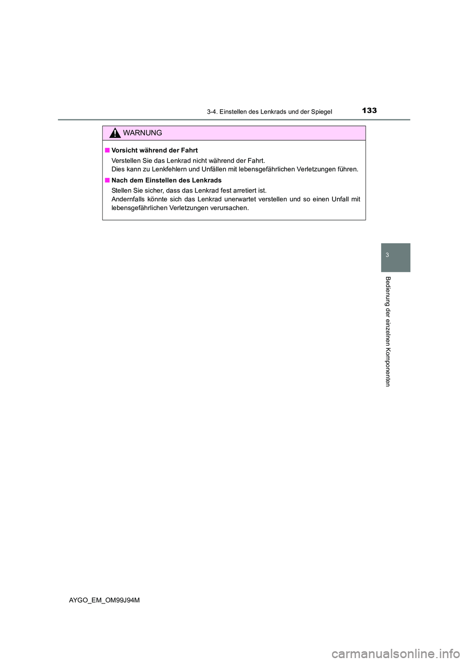 TOYOTA AYGO 2015  Betriebsanleitungen (in German) 1333-4. Einstellen des Lenkrads und der Spiegel
3
Bedienung der einzelnen Komponenten
AYGO_EM_OM99J94M
WARNUNG
■Vorsicht während der Fahrt 
Verstellen Sie das Lenkrad nicht während der Fahrt. 
Die