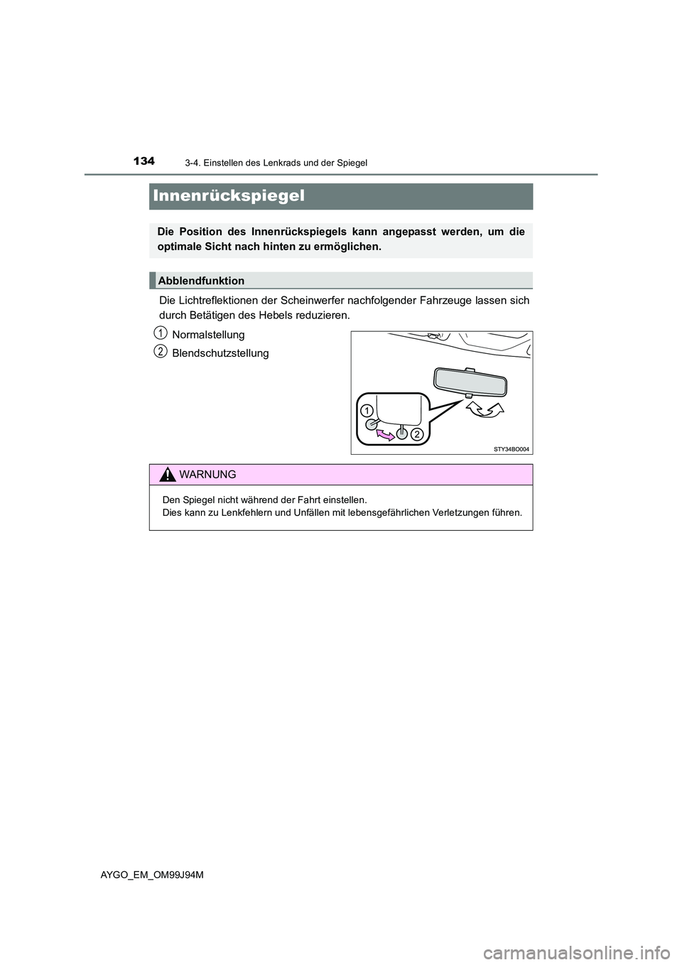 TOYOTA AYGO 2015  Betriebsanleitungen (in German) 1343-4. Einstellen des Lenkrads und der Spiegel
AYGO_EM_OM99J94M
Innenrückspiegel
Die Lichtreflektionen der Scheinwerfer nachfolgender Fahrzeuge lassen sich 
durch Betätigen des Hebels reduzieren. 
